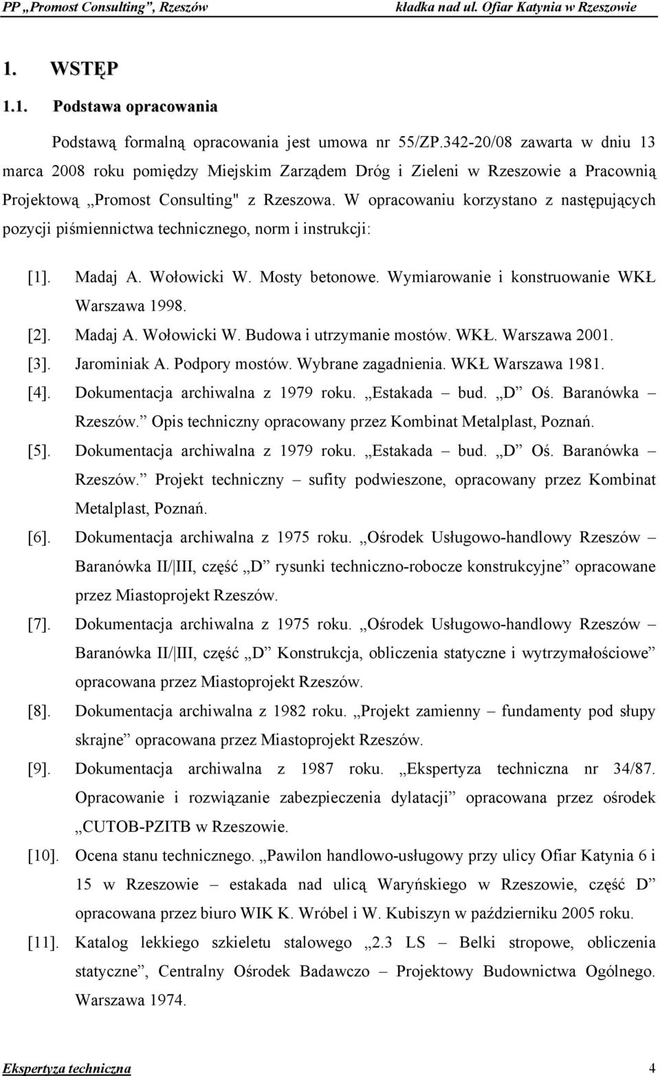 W opracowaniu korzystano z następujących pozycji piśmiennictwa technicznego, norm i instrukcji: [1]. Madaj A. Wołowicki W. Mosty betonowe. Wymiarowanie i konstruowanie WKŁ Warszawa 1998. [2]. Madaj A. Wołowicki W. Budowa i utrzymanie mostów.