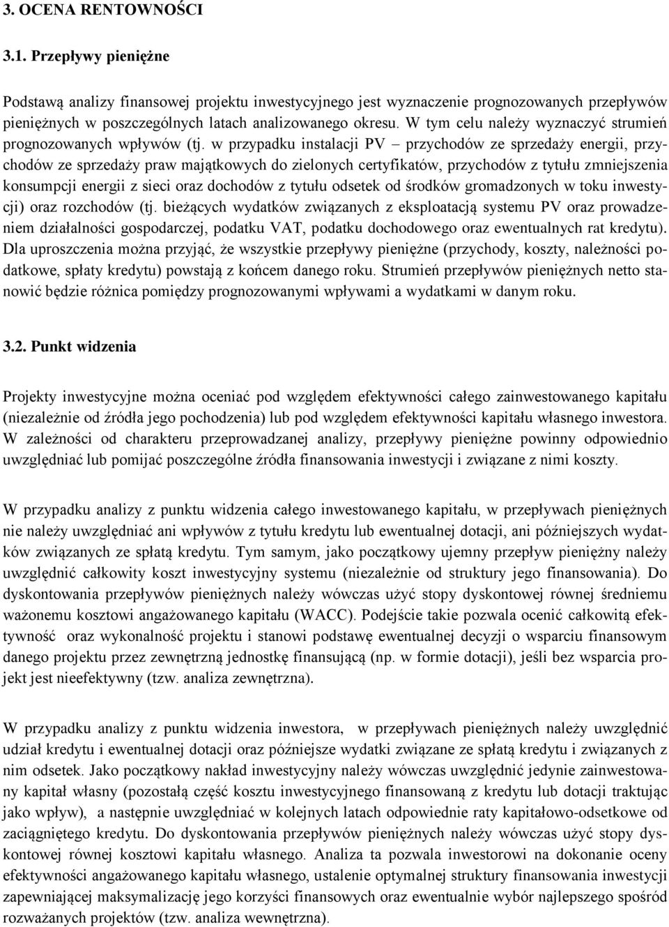 w przypadku instalacji PV przychodów ze sprzedaży energii, przychodów ze sprzedaży praw majątkowych do zielonych certyfikatów, przychodów z tytułu zmniejszenia konsumpcji energii z sieci oraz