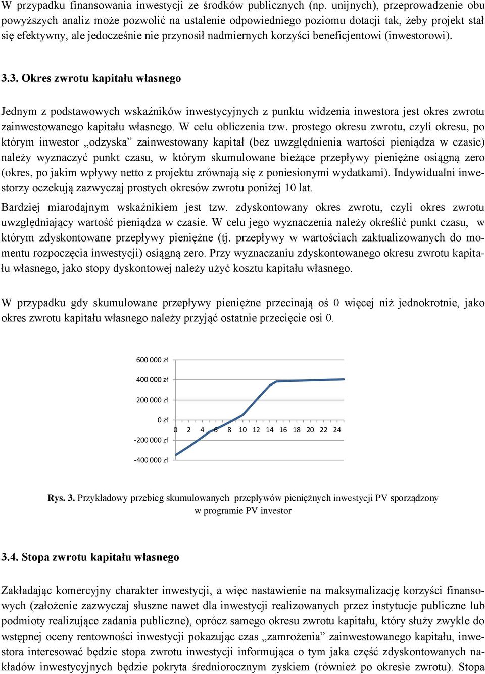 beneficjentowi (inwestorowi). 3.3. Okres zwrotu kapitału własnego Jednym z podstawowych wskaźników inwestycyjnych z punktu widzenia inwestora jest okres zwrotu zainwestowanego kapitału własnego.