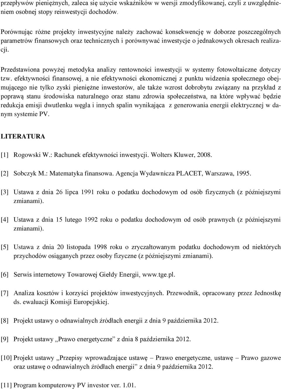 Przedstawiona powyżej metodyka analizy rentowności inwestycji w systemy fotowoltaiczne dotyczy tzw.