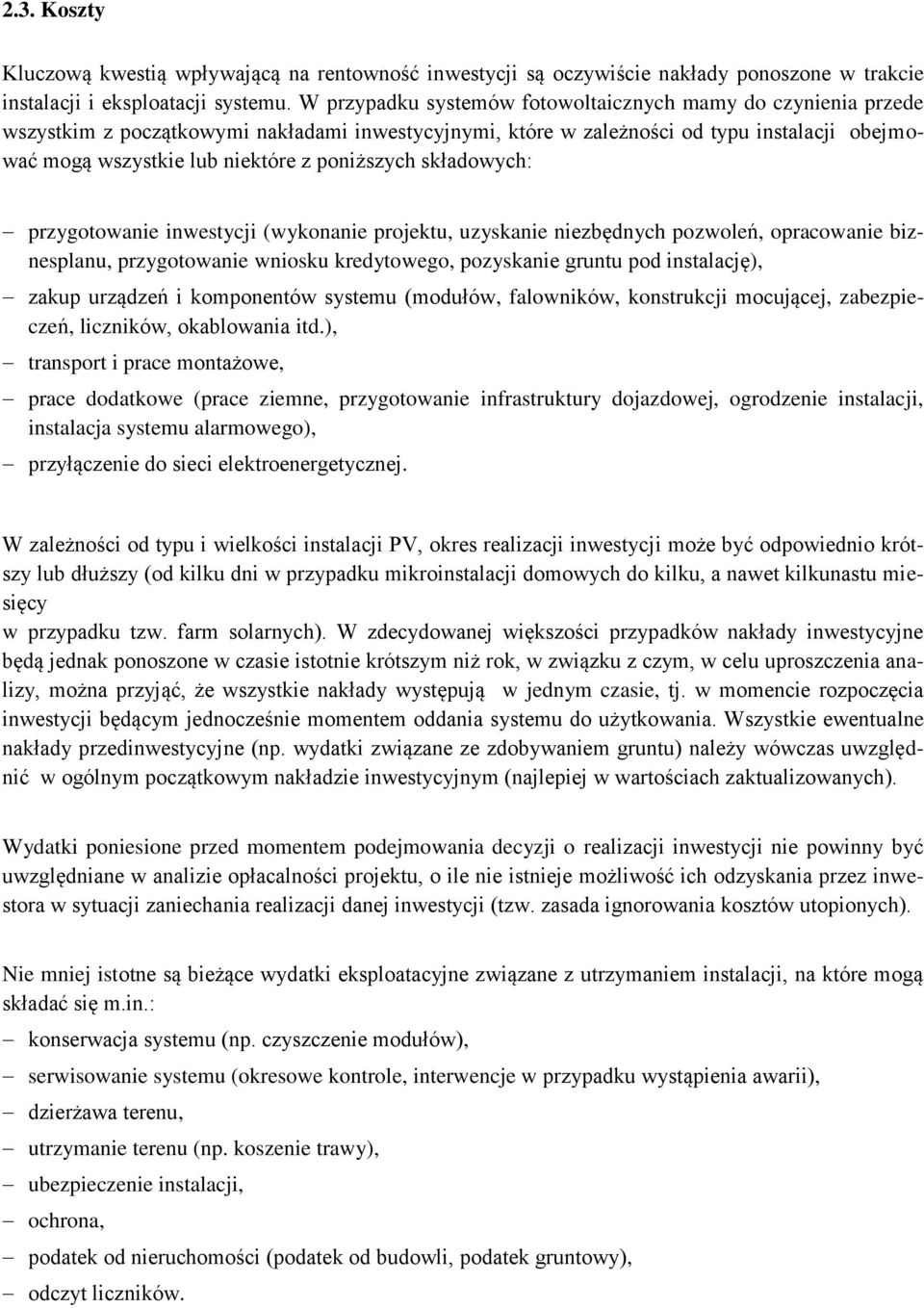 poniższych składowych: przygotowanie inwestycji (wykonanie projektu, uzyskanie niezbędnych pozwoleń, opracowanie biznesplanu, przygotowanie wniosku kredytowego, pozyskanie gruntu pod instalację),