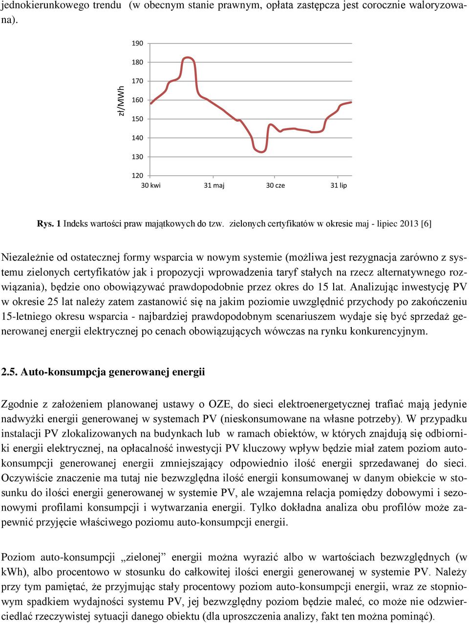 zielonych certyfikatów w okresie maj - lipiec 2013 [6] Niezależnie od ostatecznej formy wsparcia w nowym systemie (możliwa jest rezygnacja zarówno z systemu zielonych certyfikatów jak i propozycji