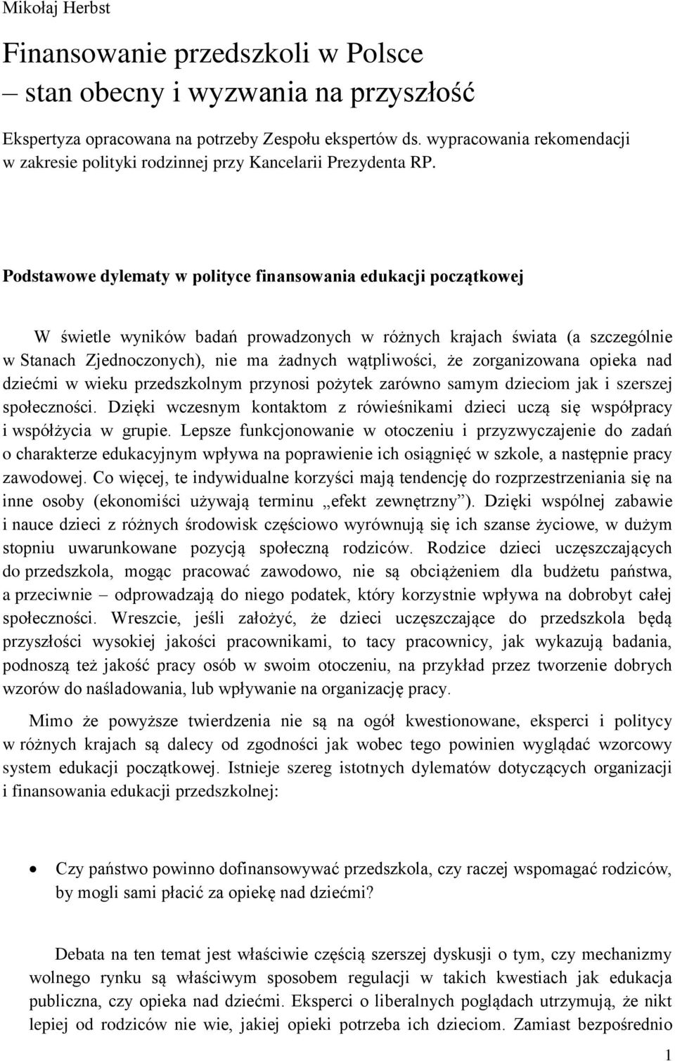 Podstawowe dylematy w polityce finansowania edukacji początkowej W świetle wyników badań prowadzonych w różnych krajach świata (a szczególnie w Stanach Zjednoczonych), nie ma żadnych wątpliwości, że