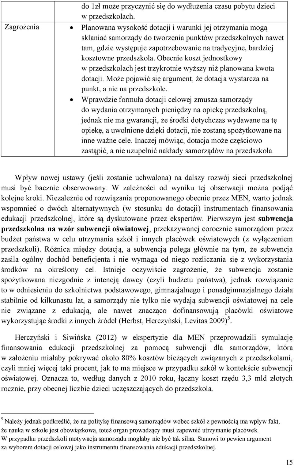 przedszkola. Obecnie koszt jednostkowy w przedszkolach jest trzykrotnie wyższy niż planowana kwota dotacji. Może pojawić się argument, że dotacja wystarcza na punkt, a nie na przedszkole.