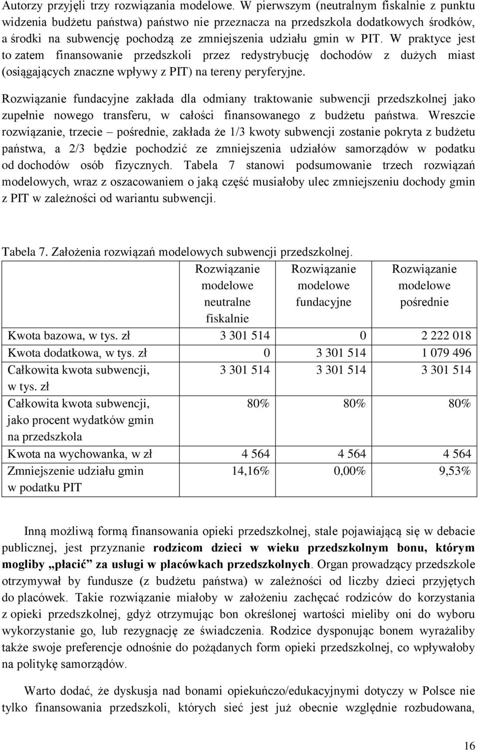 W praktyce jest to zatem finansowanie przedszkoli przez redystrybucję dochodów z dużych miast (osiągających znaczne wpływy z PIT) na tereny peryferyjne.