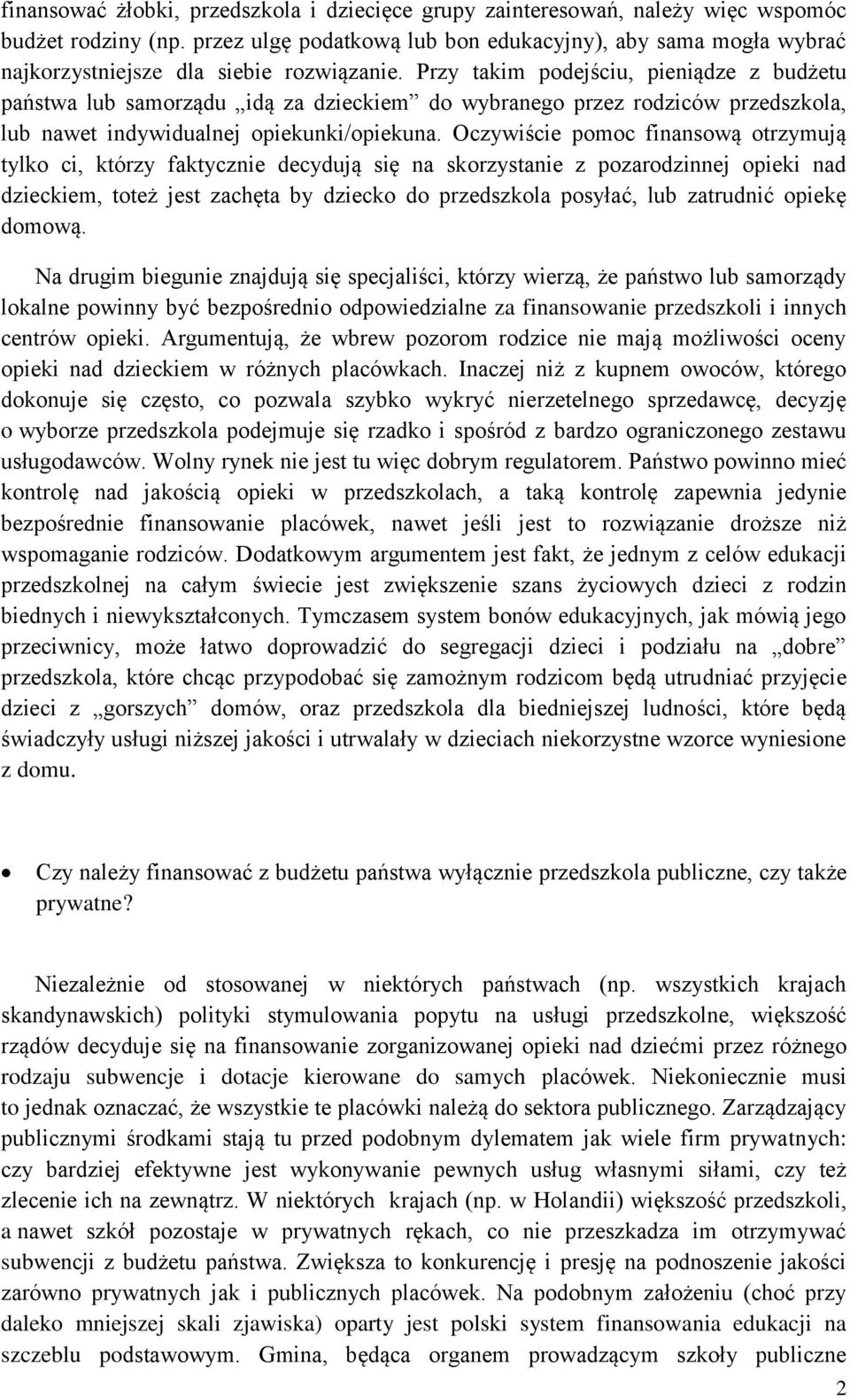 Przy takim podejściu, pieniądze z budżetu państwa lub samorządu idą za dzieckiem do wybranego przez rodziców przedszkola, lub nawet indywidualnej opiekunki/opiekuna.