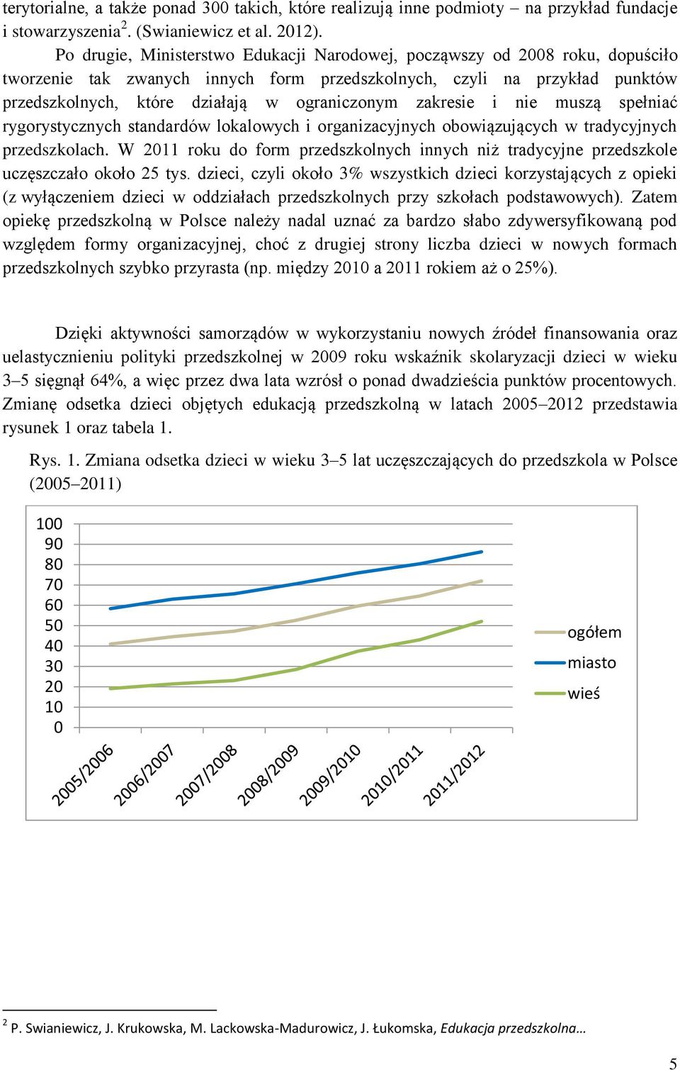 zakresie i nie muszą spełniać rygorystycznych standardów lokalowych i organizacyjnych obowiązujących w tradycyjnych przedszkolach.