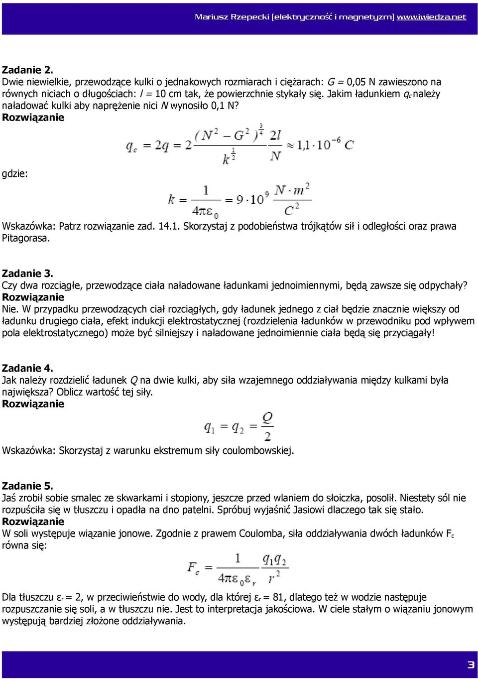 Zadanie 3. Czy dwa rozciągłe, przewodzące ciała naładowane ładunkami jednoimiennymi, będą zawsze się odpychały? Nie.