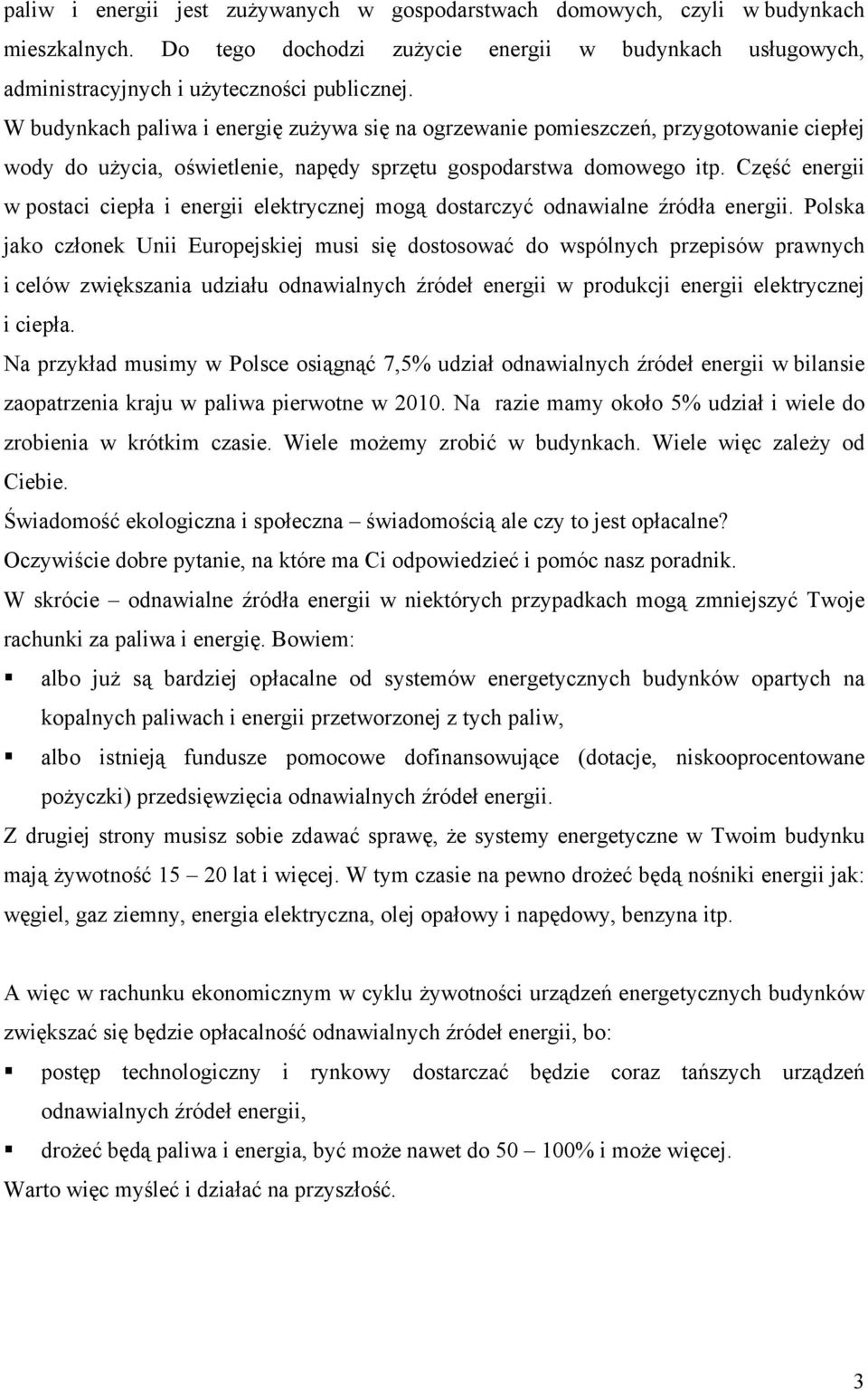 Część energii w postaci ciepła i energii elektrycznej mogą dostarczyć odnawialne źródła energii.