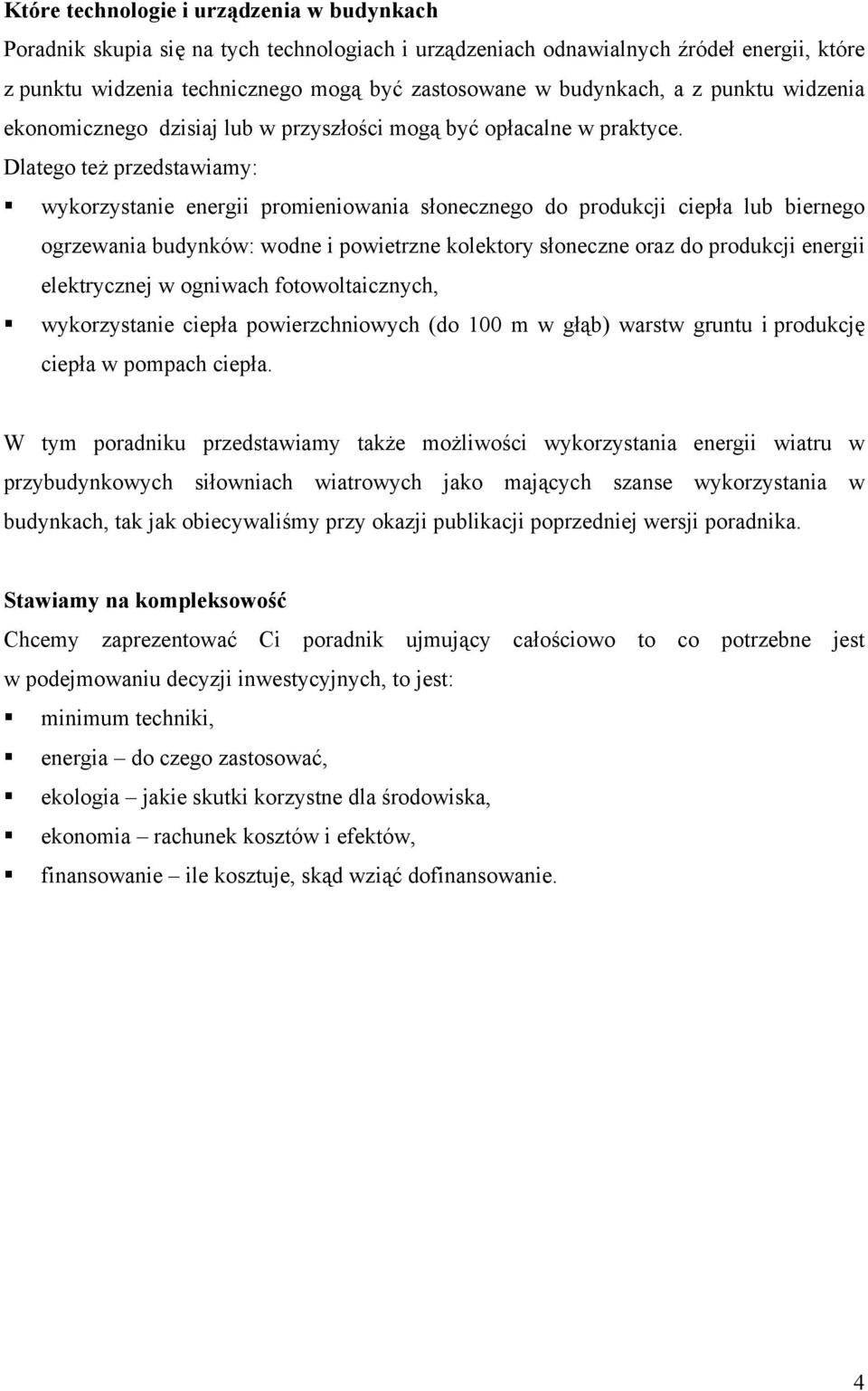 Dlatego też przedstawiamy: wykorzystanie energii promieniowania słonecznego do produkcji ciepła lub biernego ogrzewania budynków: wodne i powietrzne kolektory słoneczne oraz do produkcji energii