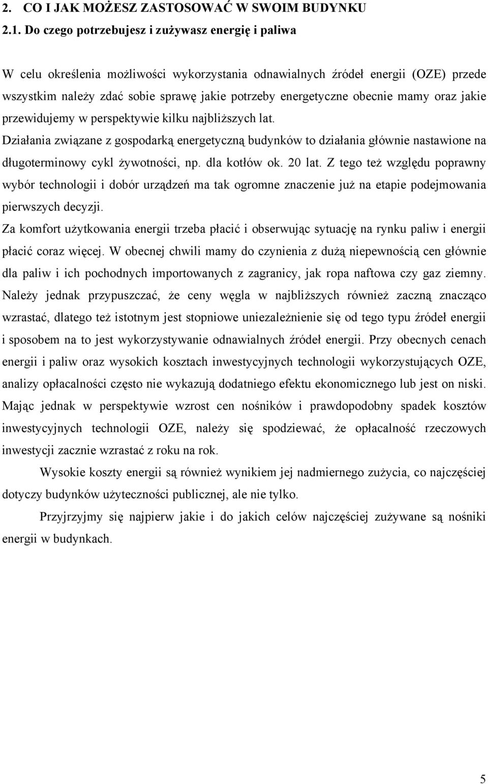 obecnie mamy oraz jakie przewidujemy w perspektywie kilku najbliższych lat. Działania związane z gospodarką energetyczną budynków to działania głównie nastawione na długoterminowy cykl żywotności, np.