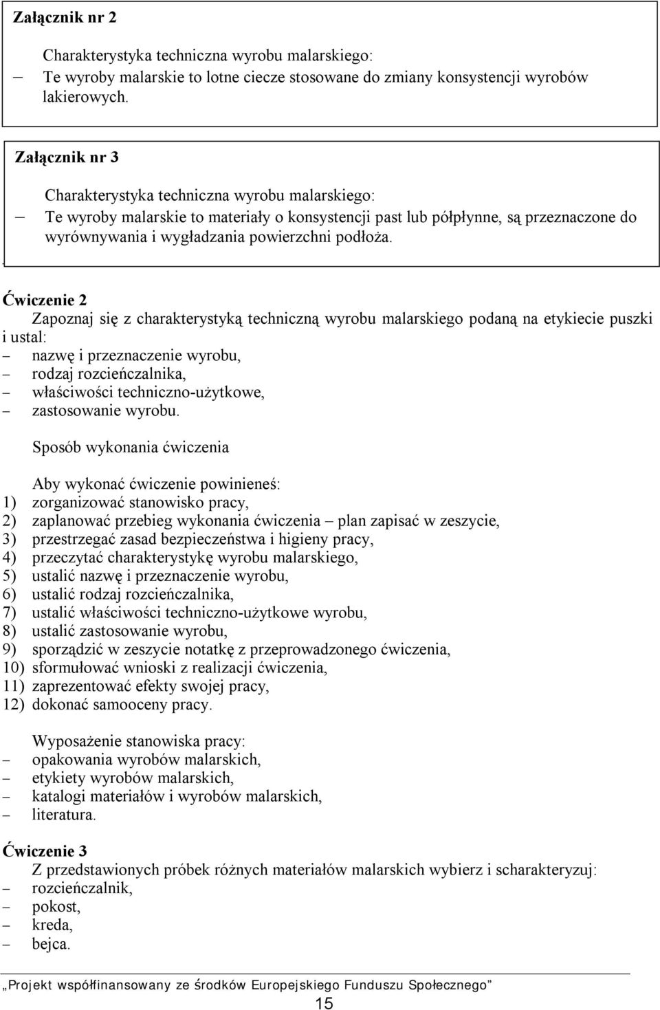 Ćwiczenie 2 Zapoznaj się z charakterystyką techniczną wyrobu malarskiego podaną na etykiecie puszki i ustal: nazwę i przeznaczenie wyrobu, rodzaj rozcieńczalnika, właściwości techniczno-użytkowe,