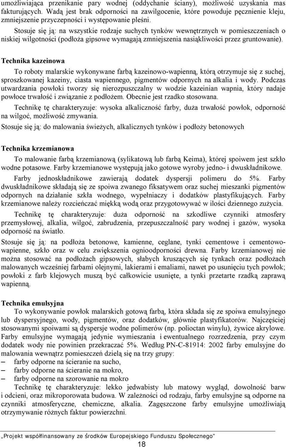 Stosuje się ją: na wszystkie rodzaje suchych tynków wewnętrznych w pomieszczeniach o niskiej wilgotności (podłoża gipsowe wymagają zmniejszenia nasiąkliwości przez gruntowanie).