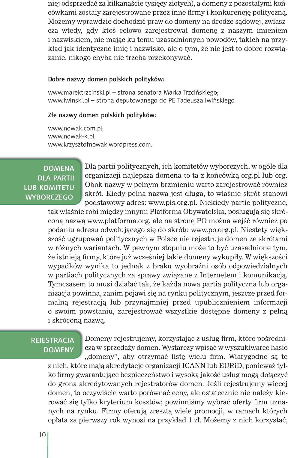 przykład jak identyczne imię i nazwisko, ale o tym, że nie jest to dobre rozwiązanie, nikogo chyba nie trzeba przekonywać. Dobre nazwy domen polskich polityków: www.marektrzcinski.