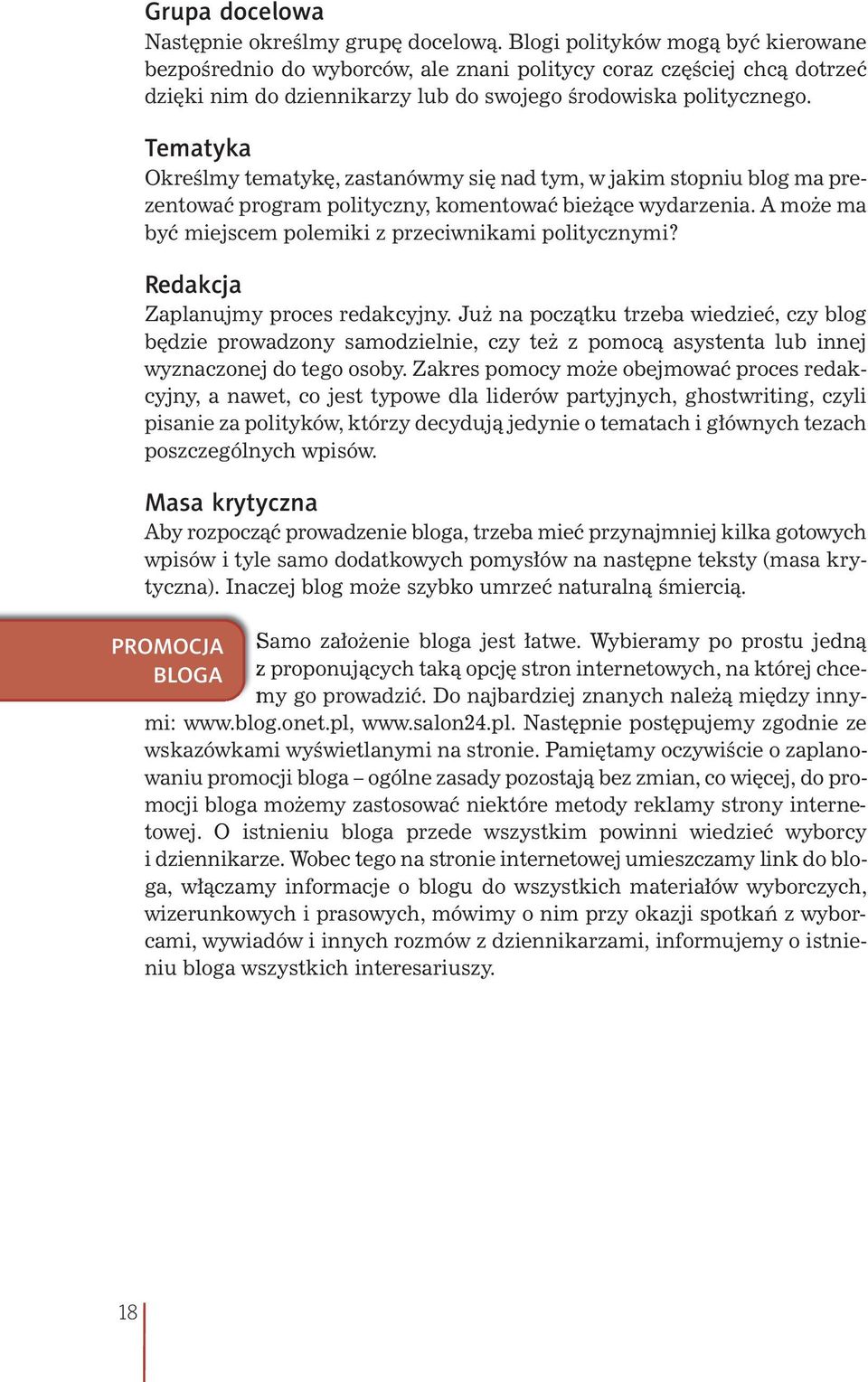 Tematyka Określmy tematykę, zastanówmy się nad tym, w jakim stopniu blog ma prezentować program polityczny, komentować bieżące wydarzenia. A może ma być miejscem polemiki z przeciwnikami politycznymi?