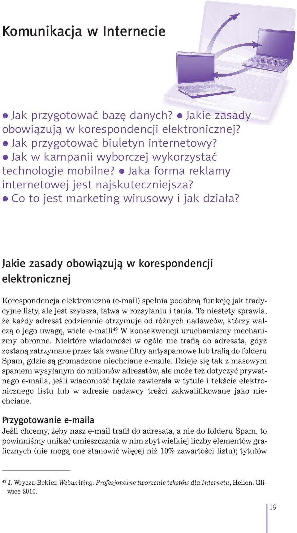 Jakie zasady obowiązują w korespondencji elektronicznej Korespondencja elektroniczna (e -mail) spełnia podobną funkcję jak tradycyjne listy, ale jest szybsza, łatwa w rozsyłaniu i tania.