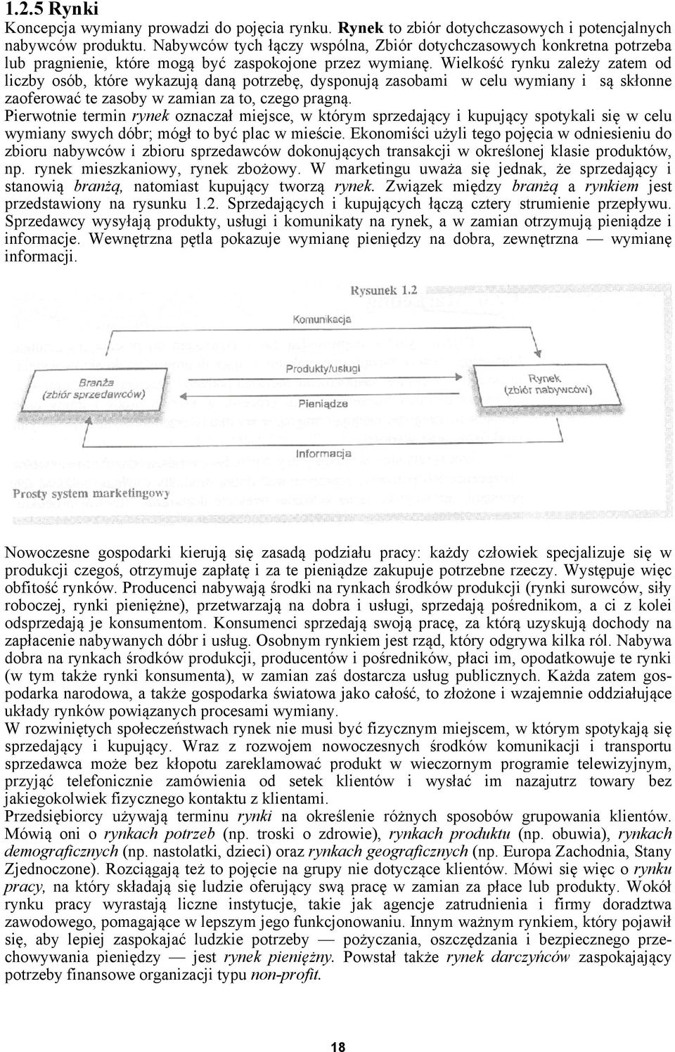 Wielkość rynku zależy zatem od liczby osób, które wykazują daną potrzebę, dysponują zasobami w celu wymiany i są skłonne zaoferować te zasoby w zamian za to, czego pragną.