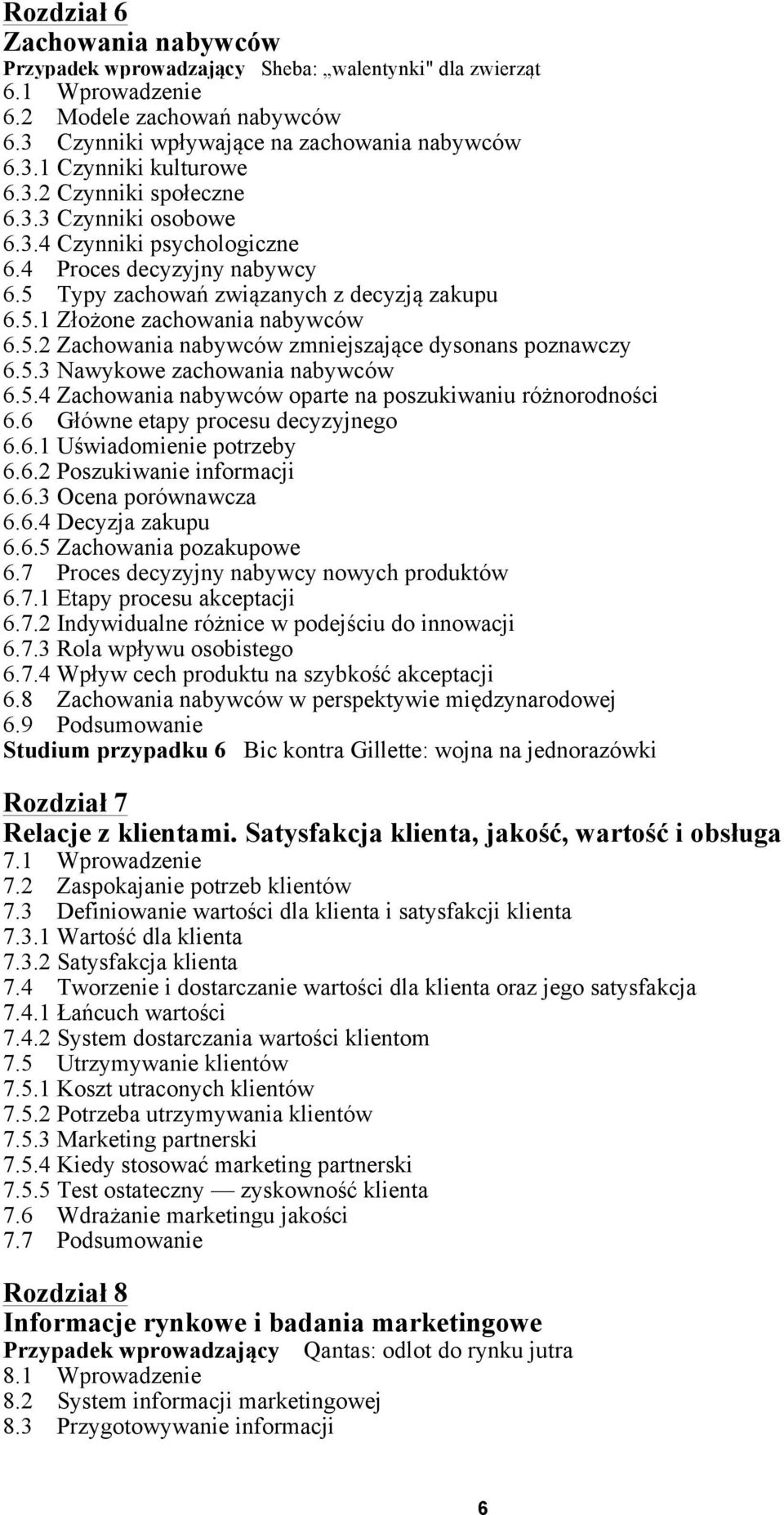 5.3 Nawykowe zachowania nabywców 6.5.4 Zachowania nabywców oparte na poszukiwaniu różnorodności 6.6 Główne etapy procesu decyzyjnego 6.6.1 Uświadomienie potrzeby 6.6.2 Poszukiwanie informacji 6.6.3 Ocena porównawcza 6.