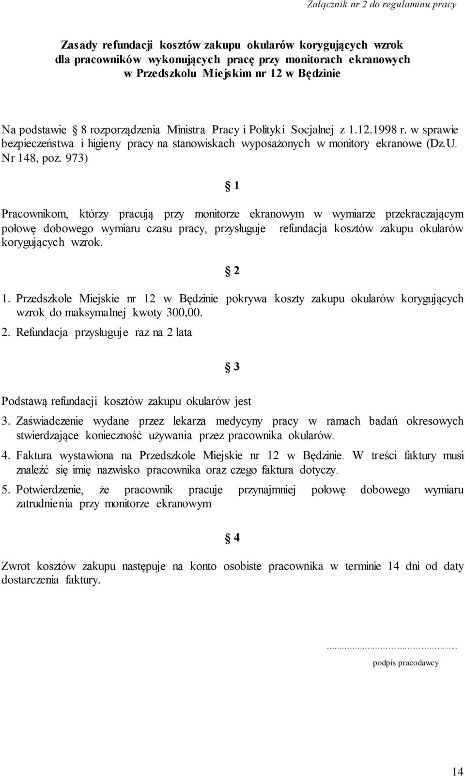 973) 1 Pracownikom, którzy pracują przy monitorze ekranowym w wymiarze przekraczającym połowę dobowego wymiaru czasu pracy, przysługuje refundacja kosztów zakupu okularów korygujących wzrok. 2 1.