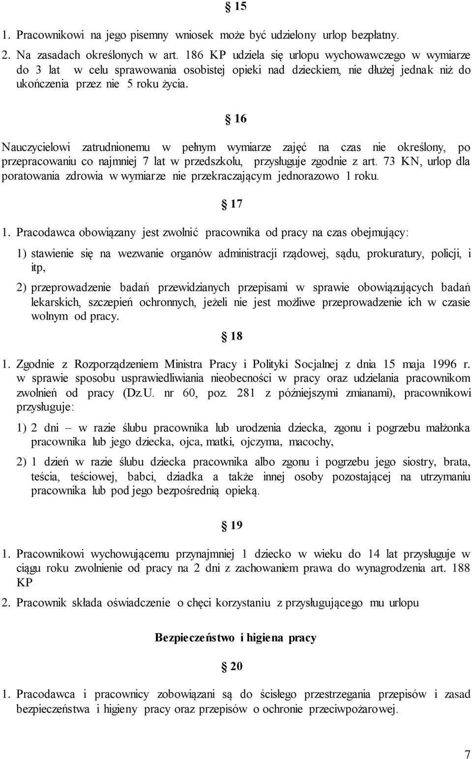 16 Nauczycielowi zatrudnionemu w pełnym wymiarze zajęć na czas nie określony, po przepracowaniu co najmniej 7 lat w przedszkolu, przysługuje zgodnie z art.