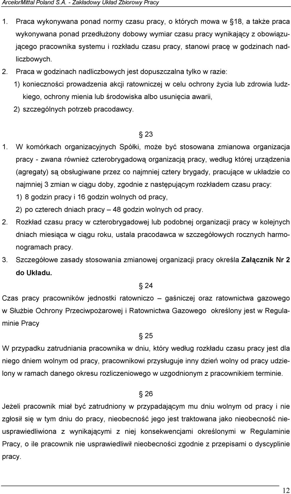 Praca w godzinach nadliczbowych jest dopuszczalna tylko w razie: 1) konieczności prowadzenia akcji ratowniczej w celu ochrony życia lub zdrowia ludzkiego, ochrony mienia lub środowiska albo usunięcia