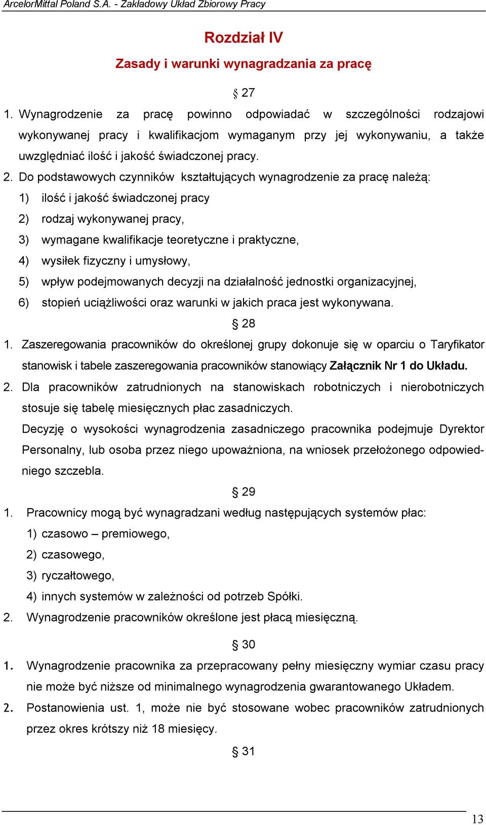 Do podstawowych czynników kształtujących wynagrodzenie za pracę należą: 1) ilość i jakość świadczonej pracy 2) rodzaj wykonywanej pracy, 3) wymagane kwalifikacje teoretyczne i praktyczne, 4) wysiłek