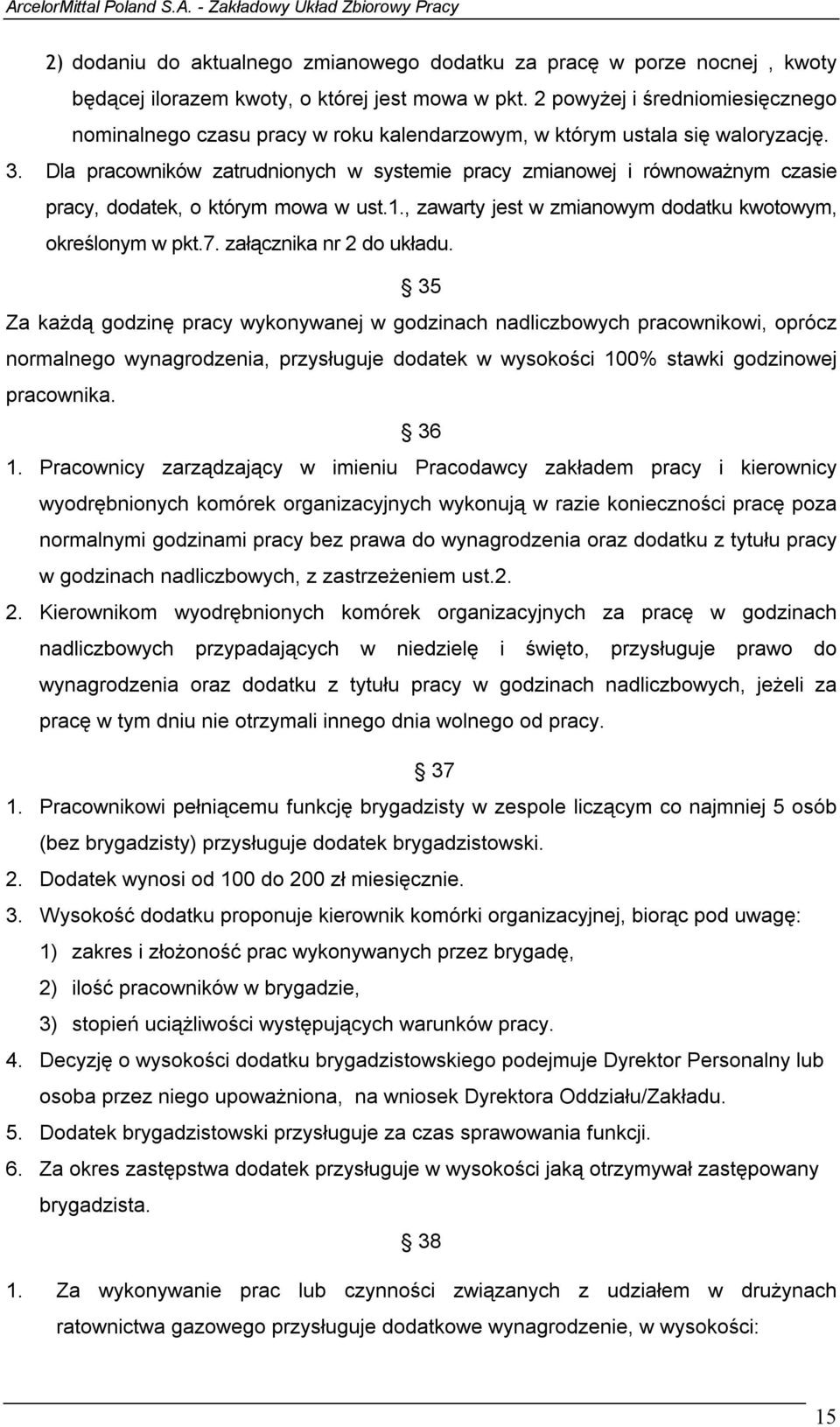 Dla pracowników zatrudnionych w systemie pracy zmianowej i równoważnym czasie pracy, dodatek, o którym mowa w ust.1., zawarty jest w zmianowym dodatku kwotowym, określonym w pkt.7.