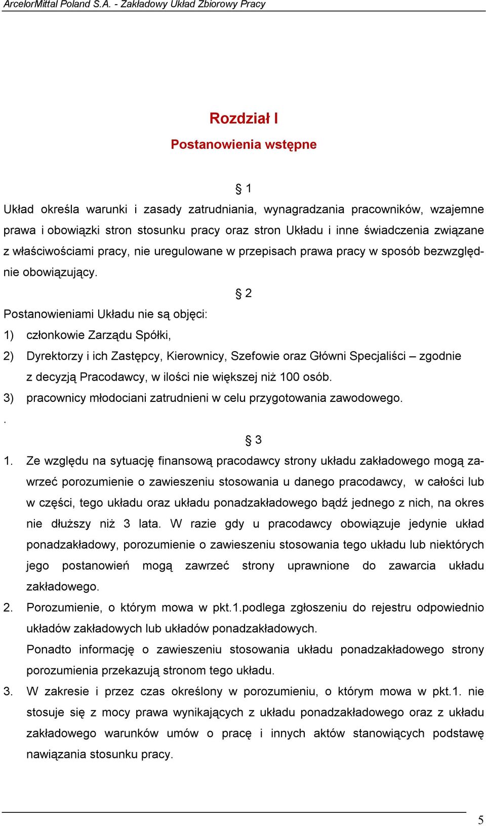 2 Postanowieniami Układu nie są objęci: 1) członkowie Zarządu Spółki, 2) Dyrektorzy i ich Zastępcy, Kierownicy, Szefowie oraz Główni Specjaliści zgodnie z decyzją Pracodawcy, w ilości nie większej