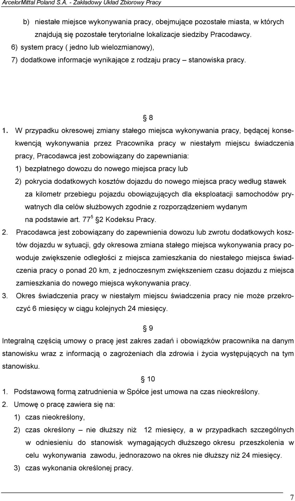 W przypadku okresowej zmiany stałego miejsca wykonywania pracy, będącej konsekwencją wykonywania przez Pracownika pracy w niestałym miejscu świadczenia pracy, Pracodawca jest zobowiązany do