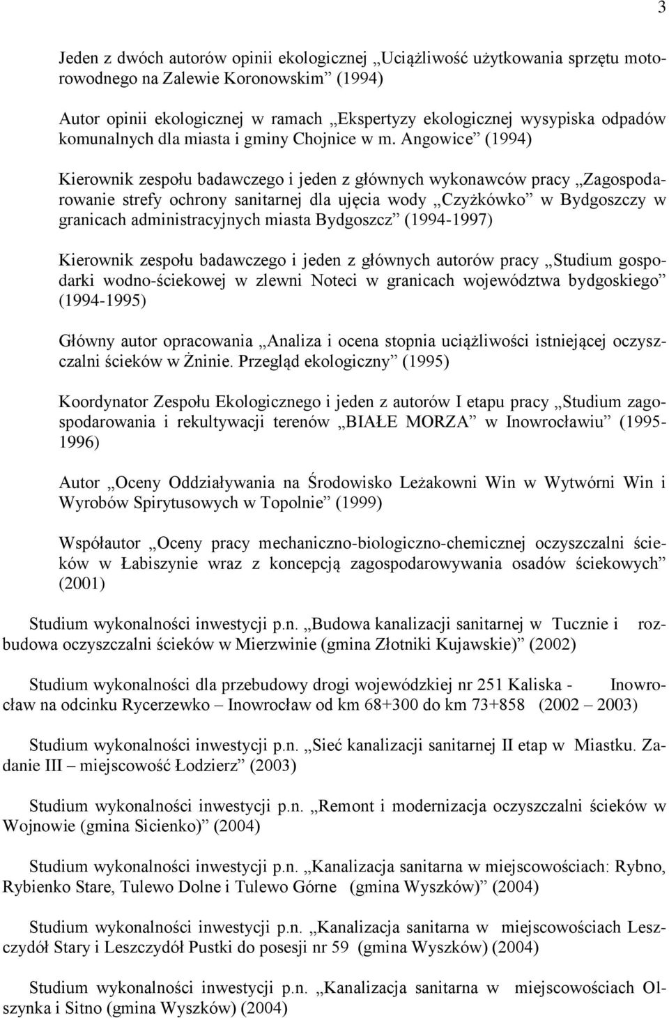 Angowice (1994) Kierownik zespołu badawczego i jeden z głównych wykonawców pracy Zagospodarowanie strefy ochrony sanitarnej dla ujęcia wody Czyżkówko w Bydgoszczy w granicach administracyjnych miasta