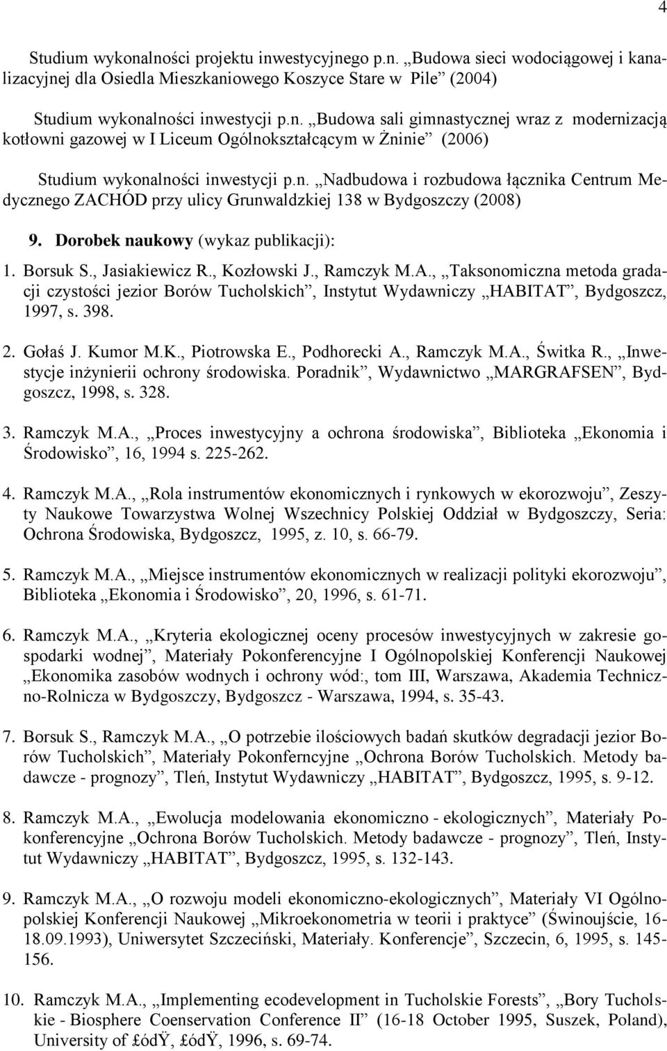 , Ramczyk M.A., Taksonomiczna metoda gradacji czystości jezior Borów Tucholskich, Instytut Wydawniczy HABITAT, Bydgoszcz, 1997, s. 398. 2. Gołaś J. Kumor M.K., Piotrowska E., Podhorecki A., Ramczyk M.A., Świtka R.