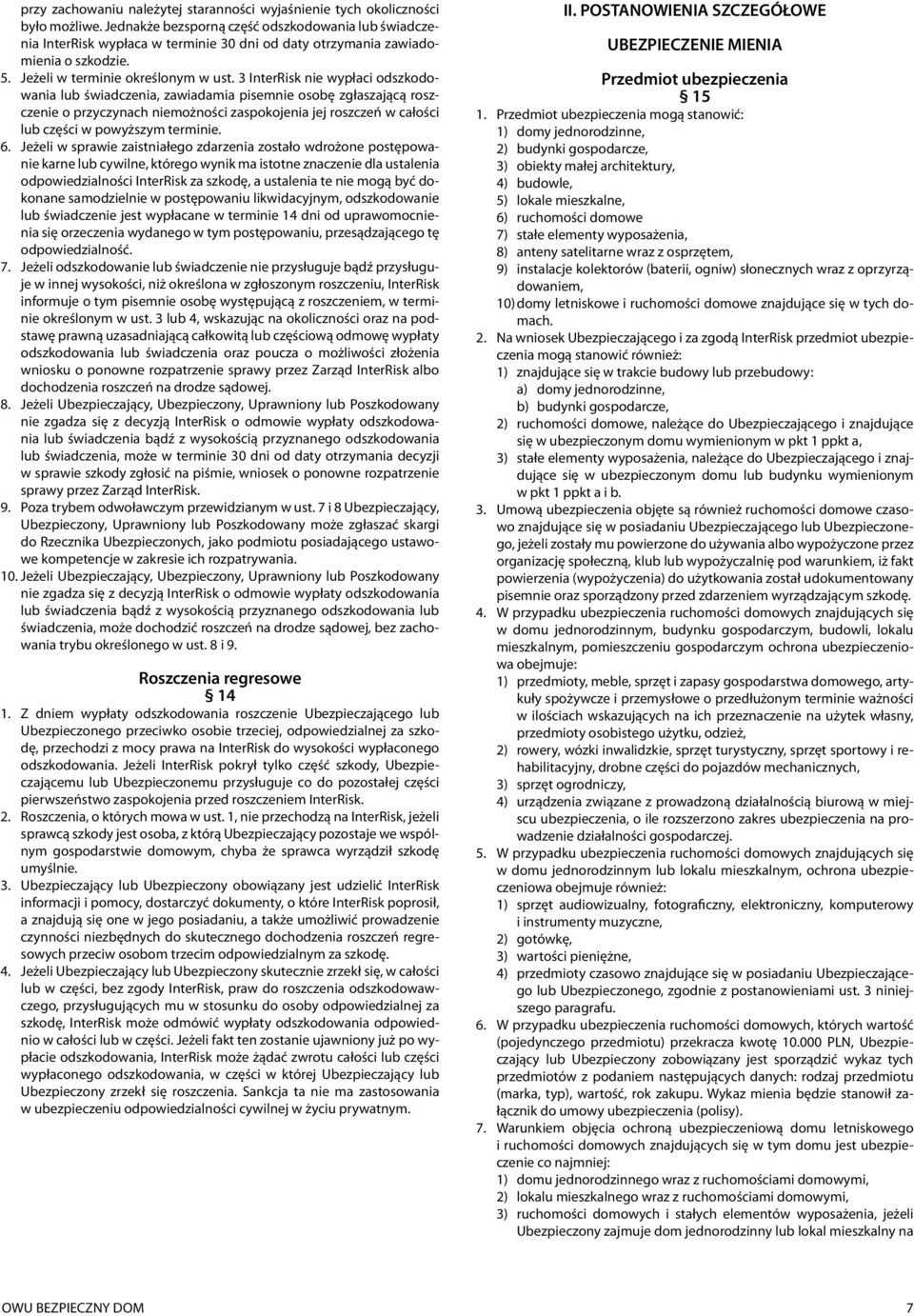 3 InterRisk nie wypłaci odszkodowania lub świadczenia, zawiadamia pisemnie osobę zgłaszającą roszczenie o przyczynach niemożności zaspokojenia jej roszczeń w całości lub części w powyższym terminie.