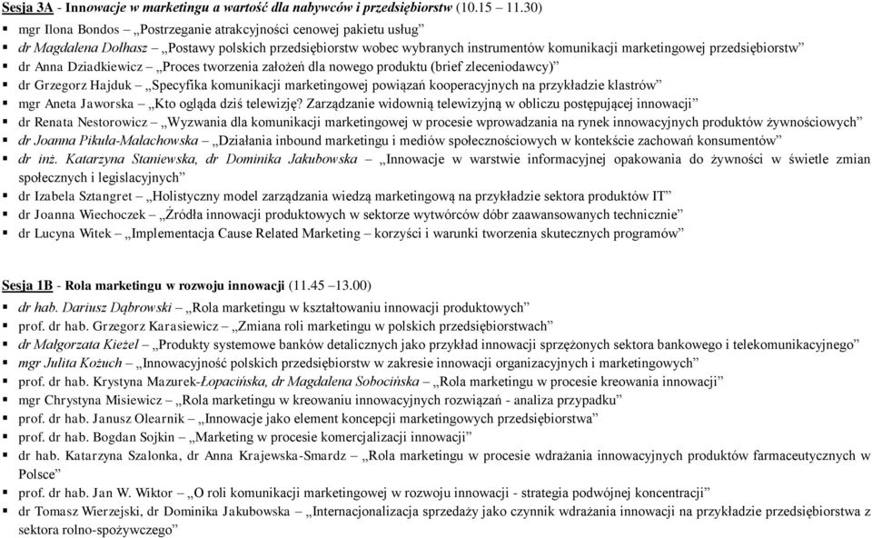 Anna Dziadkiewicz Proces tworzenia założeń dla nowego produktu (brief zleceniodawcy) dr Grzegorz Hajduk Specyfika komunikacji marketingowej powiązań kooperacyjnych na przykładzie klastrów mgr Aneta