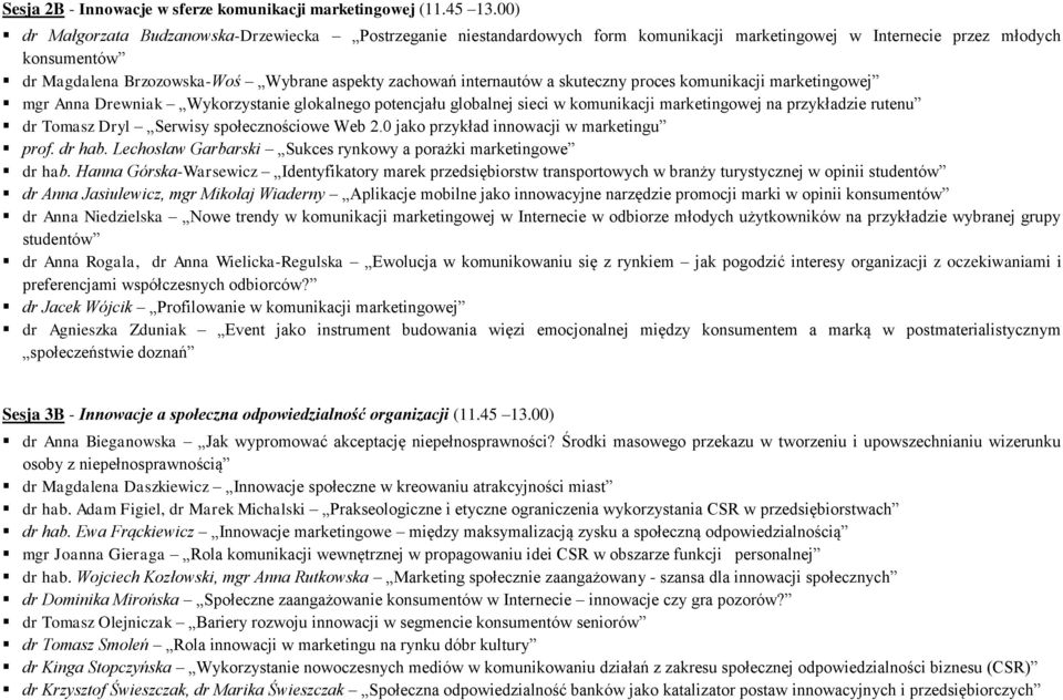 internautów a skuteczny proces komunikacji marketingowej mgr Anna Drewniak Wykorzystanie glokalnego potencjału globalnej sieci w komunikacji marketingowej na przykładzie rutenu dr Tomasz Dryl Serwisy