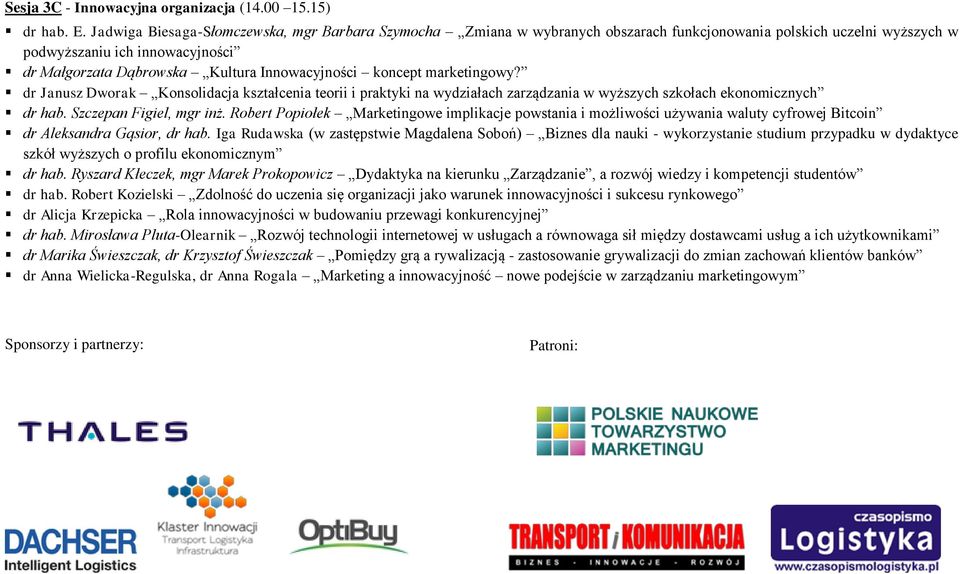 Innowacyjności koncept marketingowy? dr Janusz Dworak Konsolidacja kształcenia teorii i praktyki na wydziałach zarządzania w wyższych szkołach ekonomicznych dr hab. Szczepan Figiel, mgr inż.