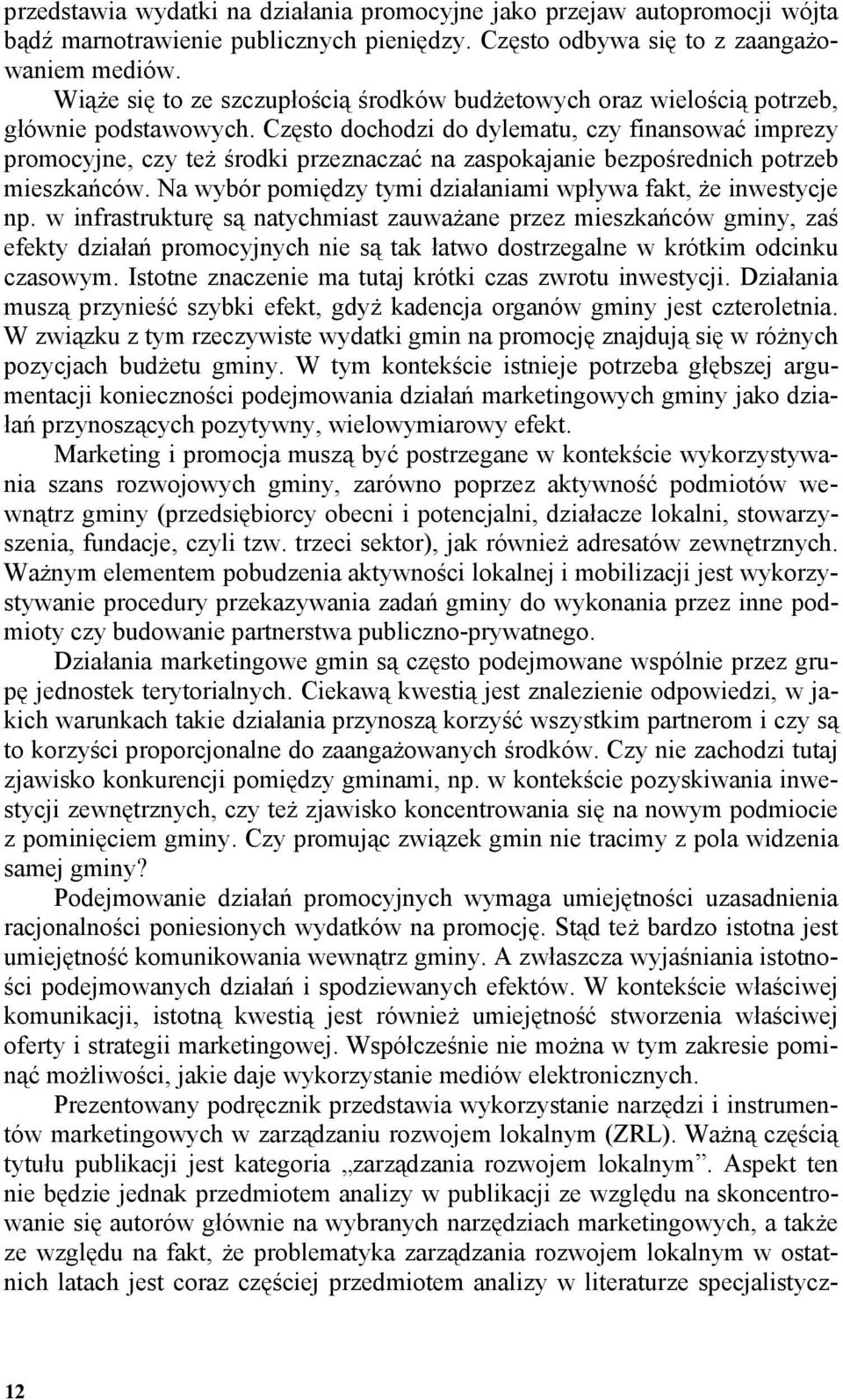 Często dochodzi do dylematu, czy finansować imprezy promocyjne, czy teŝ środki przeznaczać na zaspokajanie bezpośrednich potrzeb mieszkańców.