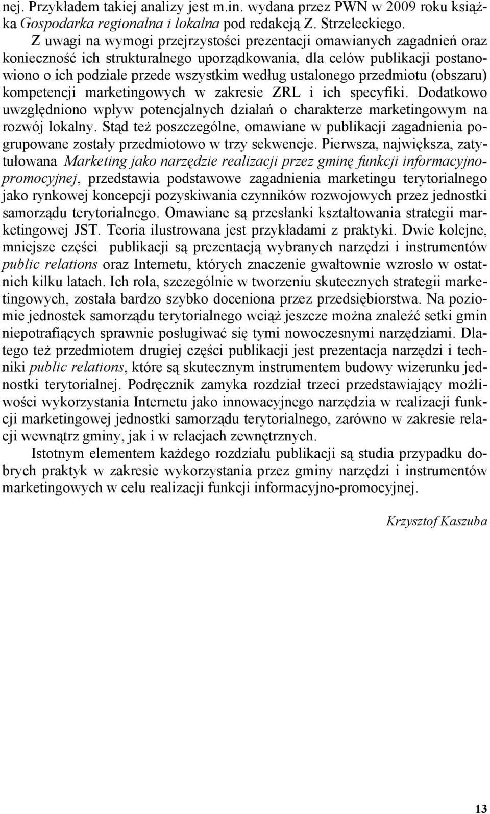 ustalonego przedmiotu (obszaru) kompetencji marketingowych w zakresie ZRL i ich specyfiki. Dodatkowo uwzględniono wpływ potencjalnych działań o charakterze marketingowym na rozwój lokalny.