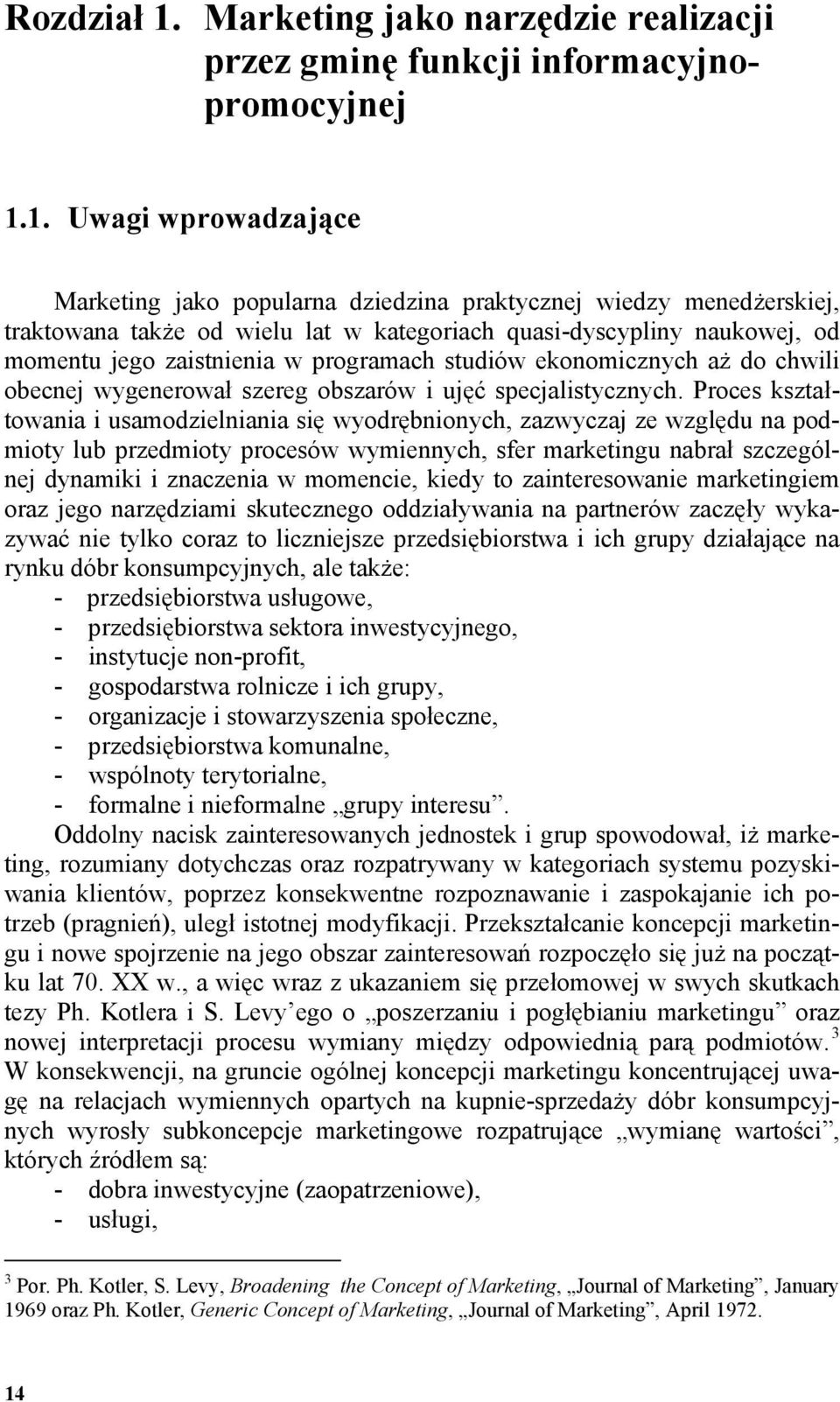 1. Uwagi wprowadzające Marketing jako popularna dziedzina praktycznej wiedzy menedŝerskiej, traktowana takŝe od wielu lat w kategoriach quasi-dyscypliny naukowej, od momentu jego zaistnienia w