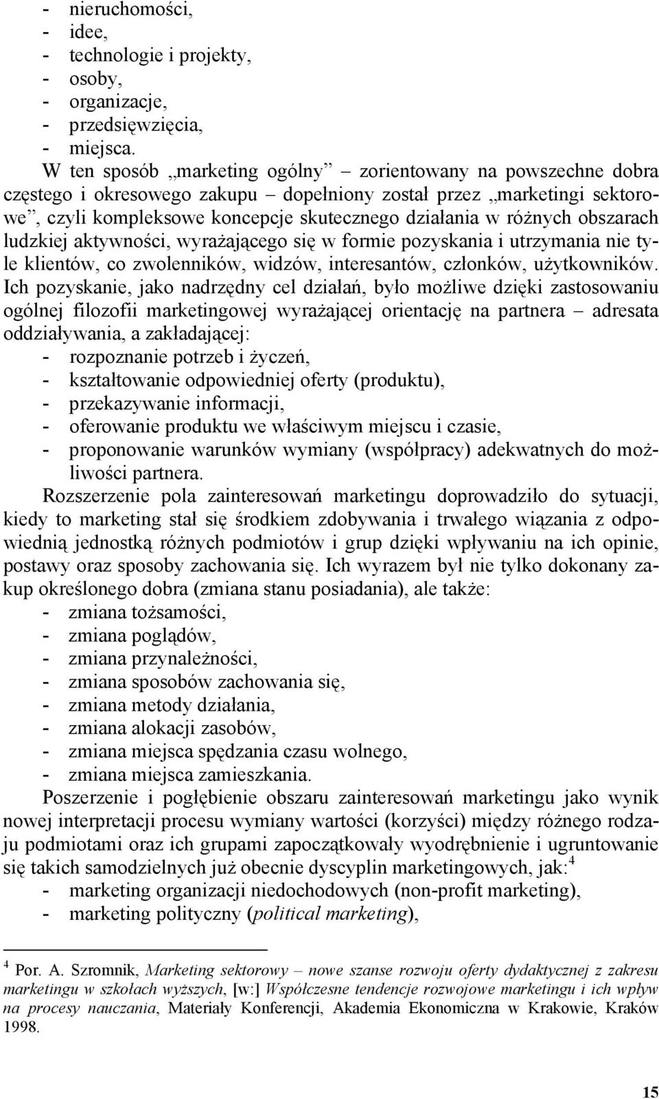 obszarach ludzkiej aktywności, wyraŝającego się w formie pozyskania i utrzymania nie tyle klientów, co zwolenników, widzów, interesantów, członków, uŝytkowników.