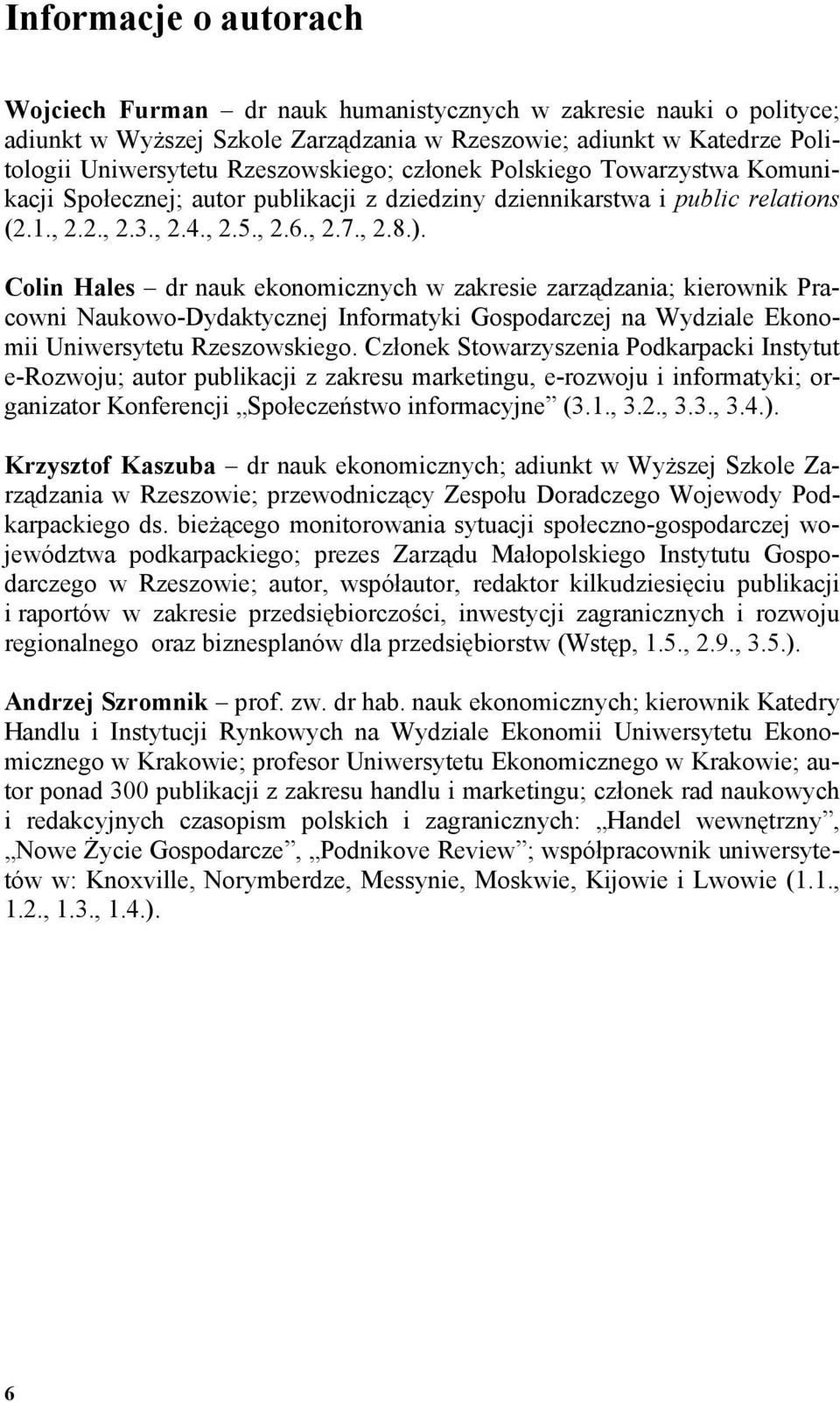 Colin Hales dr nauk ekonomicznych w zakresie zarządzania; kierownik Pracowni Naukowo-Dydaktycznej Informatyki Gospodarczej na Wydziale Ekonomii Uniwersytetu Rzeszowskiego.