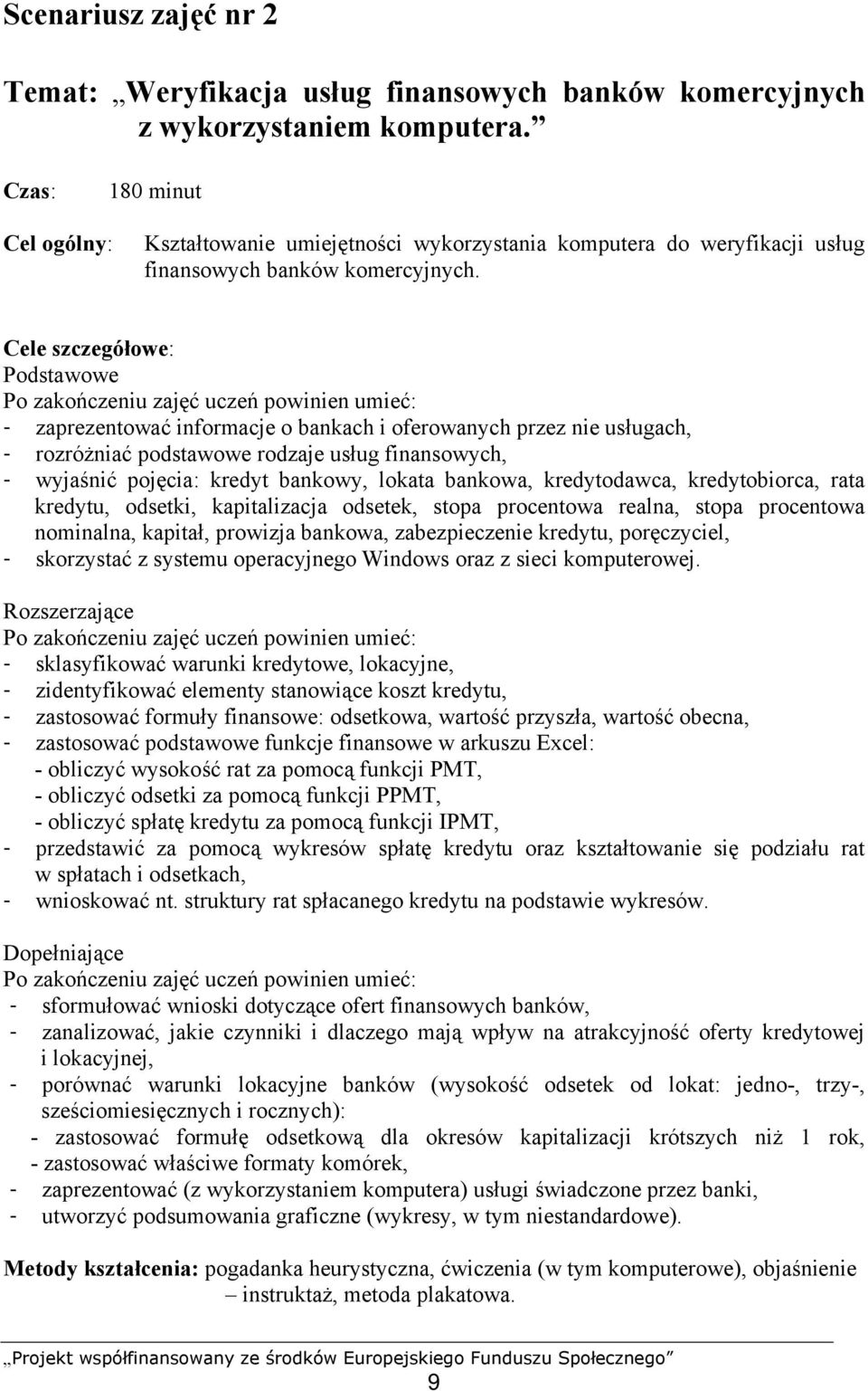 Cele szczegółowe: Podstawowe Po zakończeniu zajęć uczeń powinien umieć: - zaprezentować informacje o bankach i oferowanych przez nie usługach, - rozróżniać podstawowe rodzaje usług finansowych, -