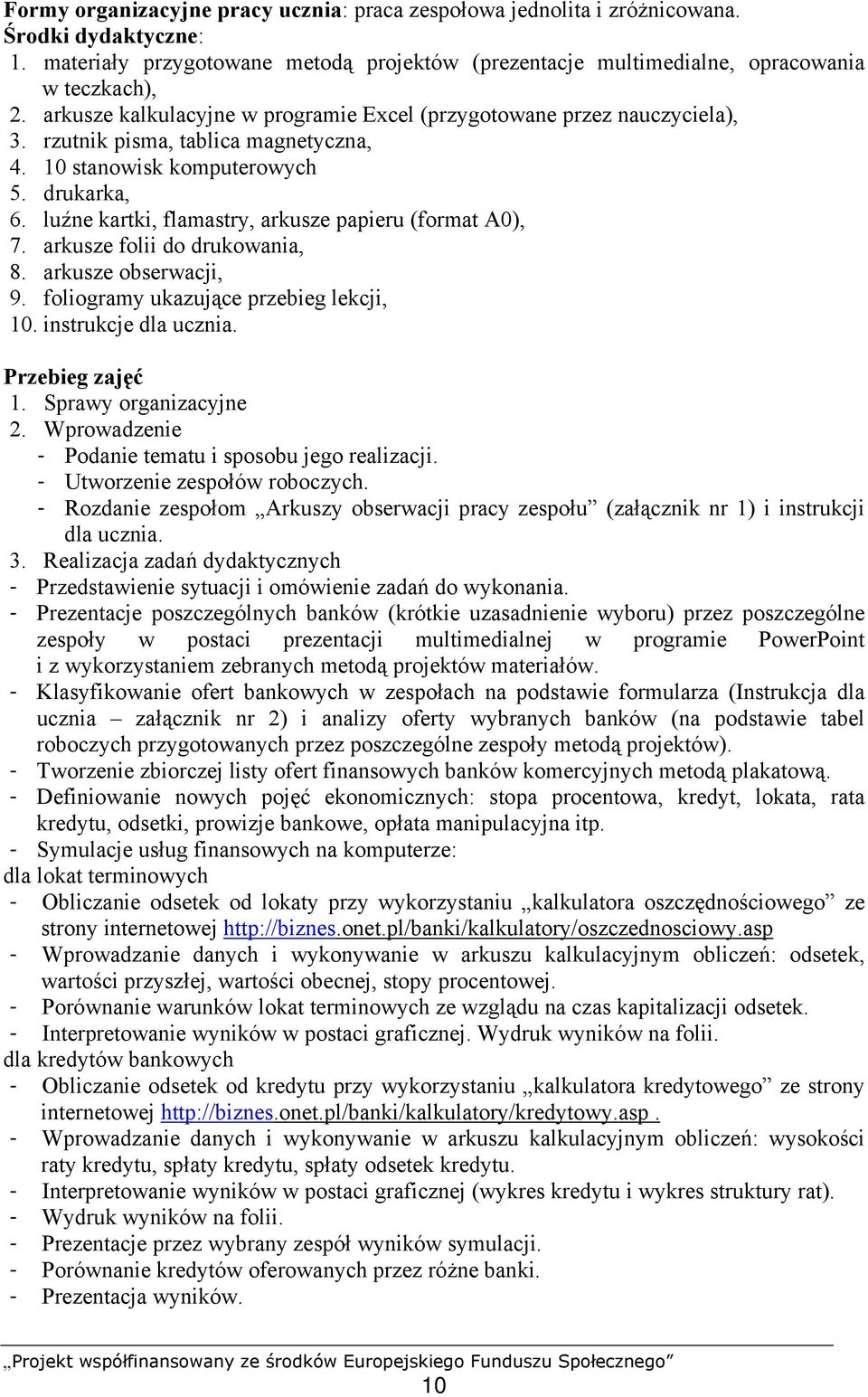 luźne kartki, flamastry, arkusze papieru (format A0), 7. arkusze folii do drukowania, 8. arkusze obserwacji, 9. foliogramy ukazujące przebieg lekcji, 10. instrukcje dla ucznia. Przebieg zajęć 1.