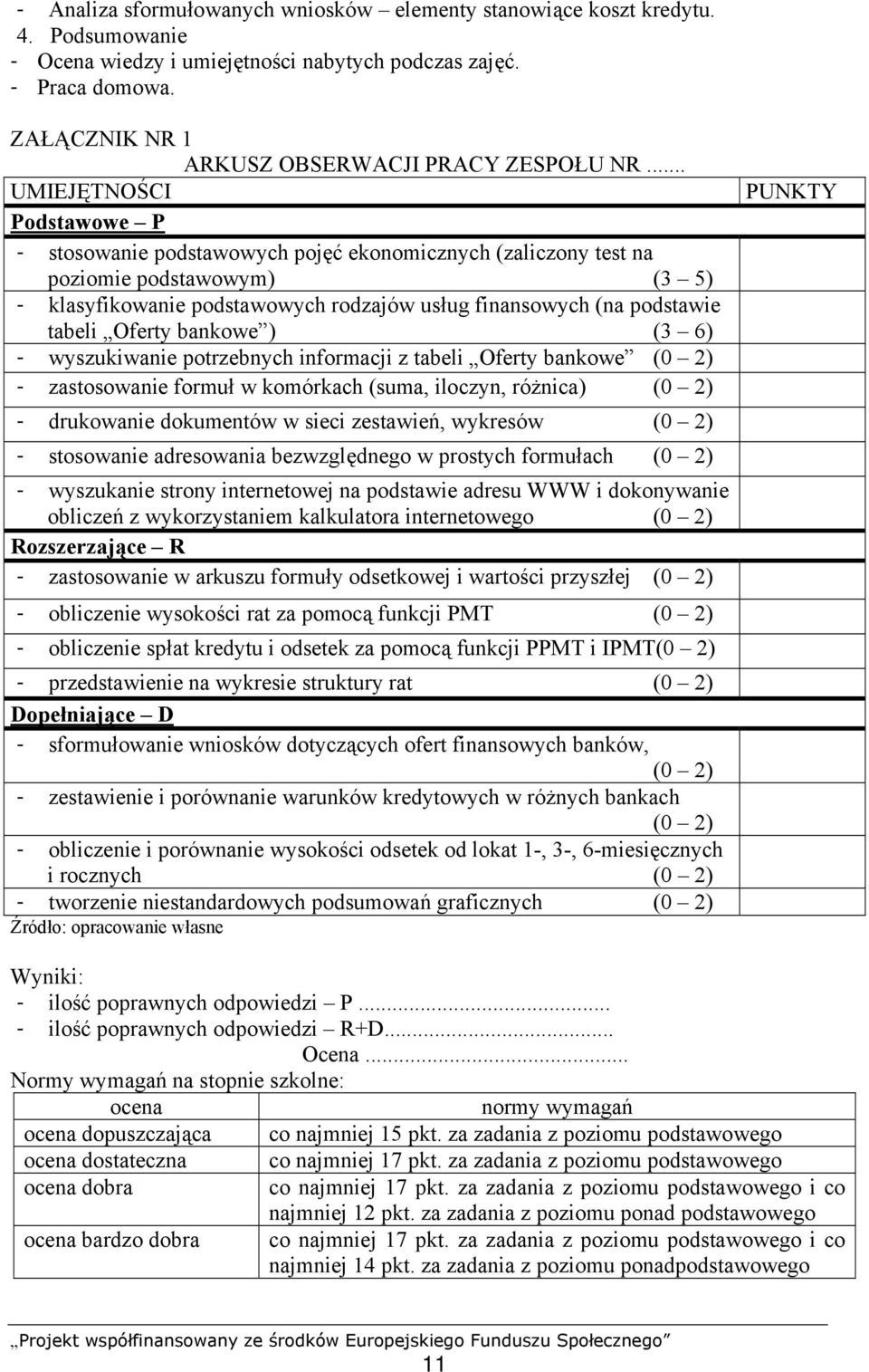 .. UMIEJĘTNOŚCI Podstawowe P - stosowanie podstawowych pojęć ekonomicznych (zaliczony test na poziomie podstawowym) (3 5) - klasyfikowanie podstawowych rodzajów usług finansowych (na podstawie tabeli