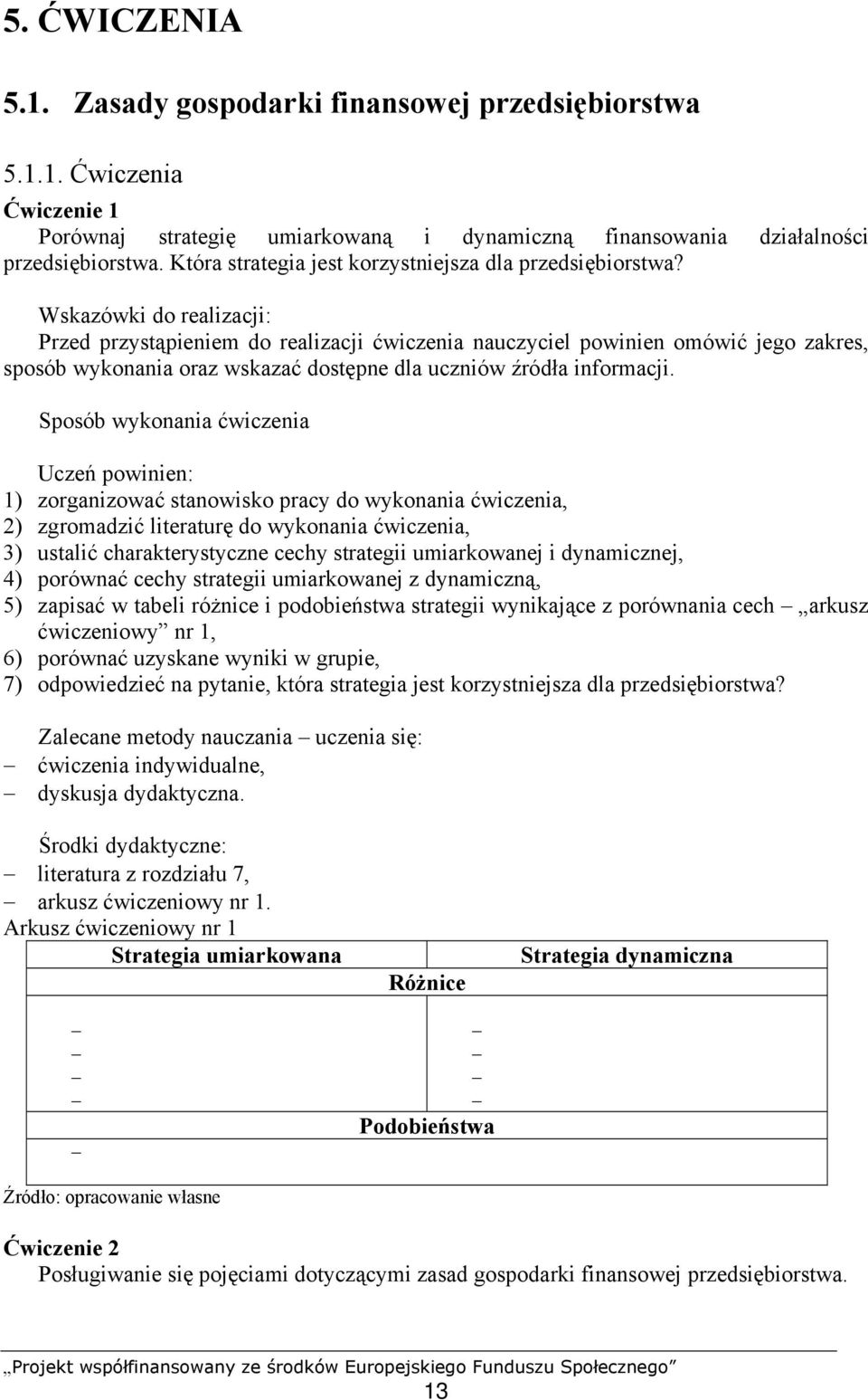 Sposób wykonania ćwiczenia 1) zorganizować stanowisko pracy do wykonania ćwiczenia, 2) zgromadzić literaturę do wykonania ćwiczenia, 3) ustalić charakterystyczne cechy strategii umiarkowanej i