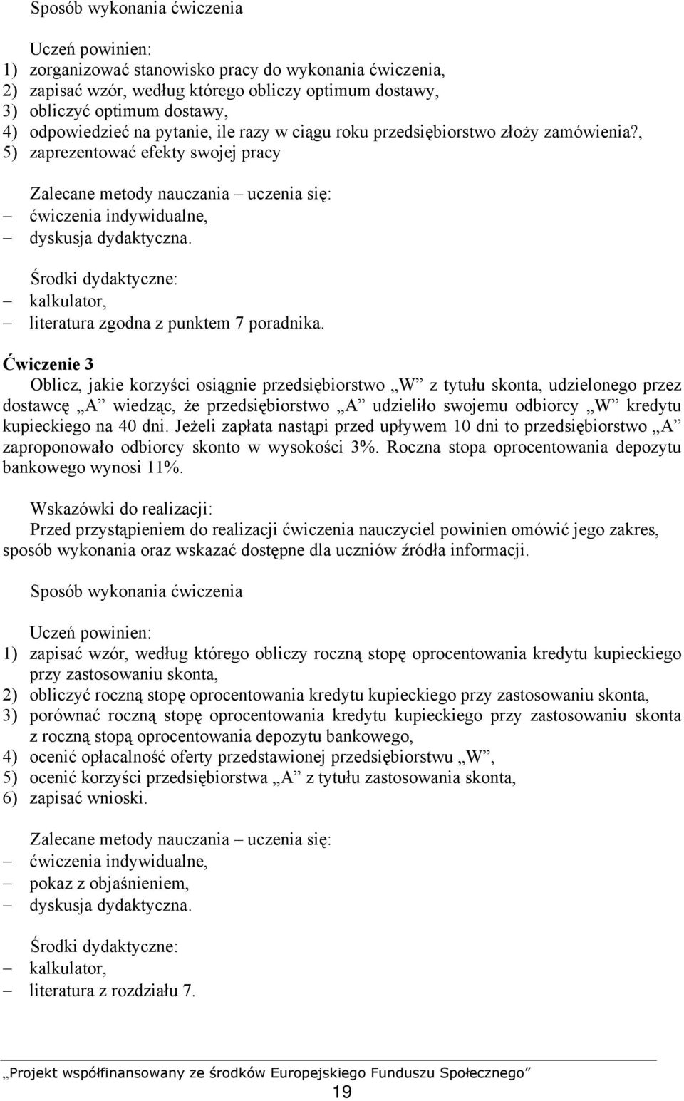 Ćwiczenie 3 Oblicz, jakie korzyści osiągnie przedsiębiorstwo W z tytułu skonta, udzielonego przez dostawcę A wiedząc, że przedsiębiorstwo A udzieliło swojemu odbiorcy W kredytu kupieckiego na 40 dni.