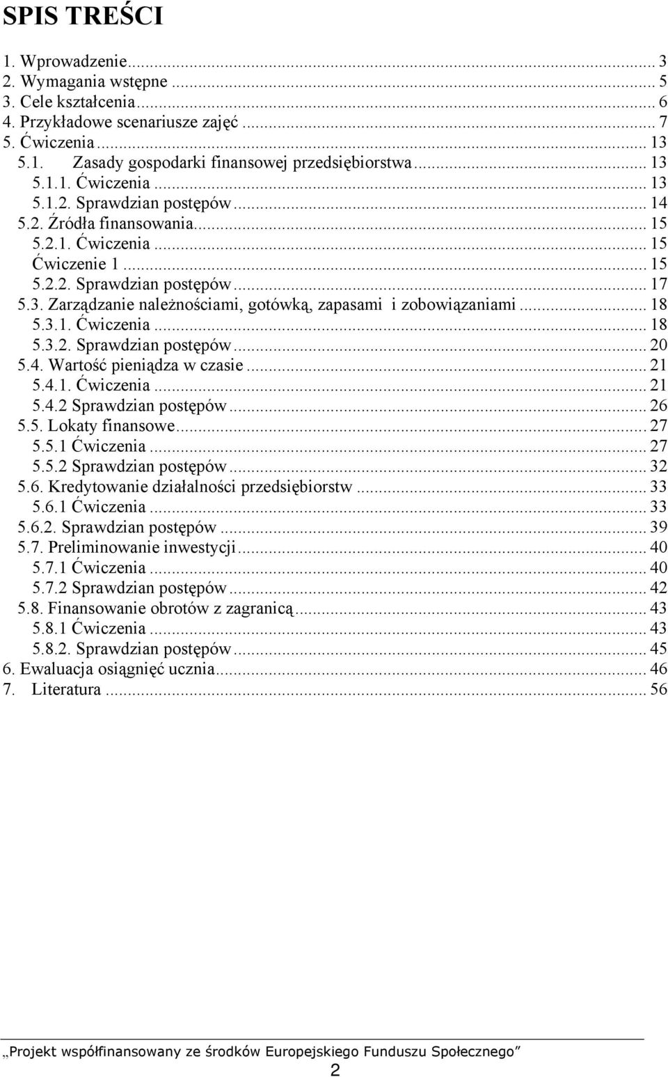 4. Wartość pieniądza w czasie... 21 5.4.1. Ćwiczenia... 21 5.4.2 Sprawdzian postępów... 26 5.5. Lokaty finansowe... 27 5.5.1 Ćwiczenia... 27 5.5.2 Sprawdzian postępów... 32 5.6. Kredytowanie działalności przedsiębiorstw.