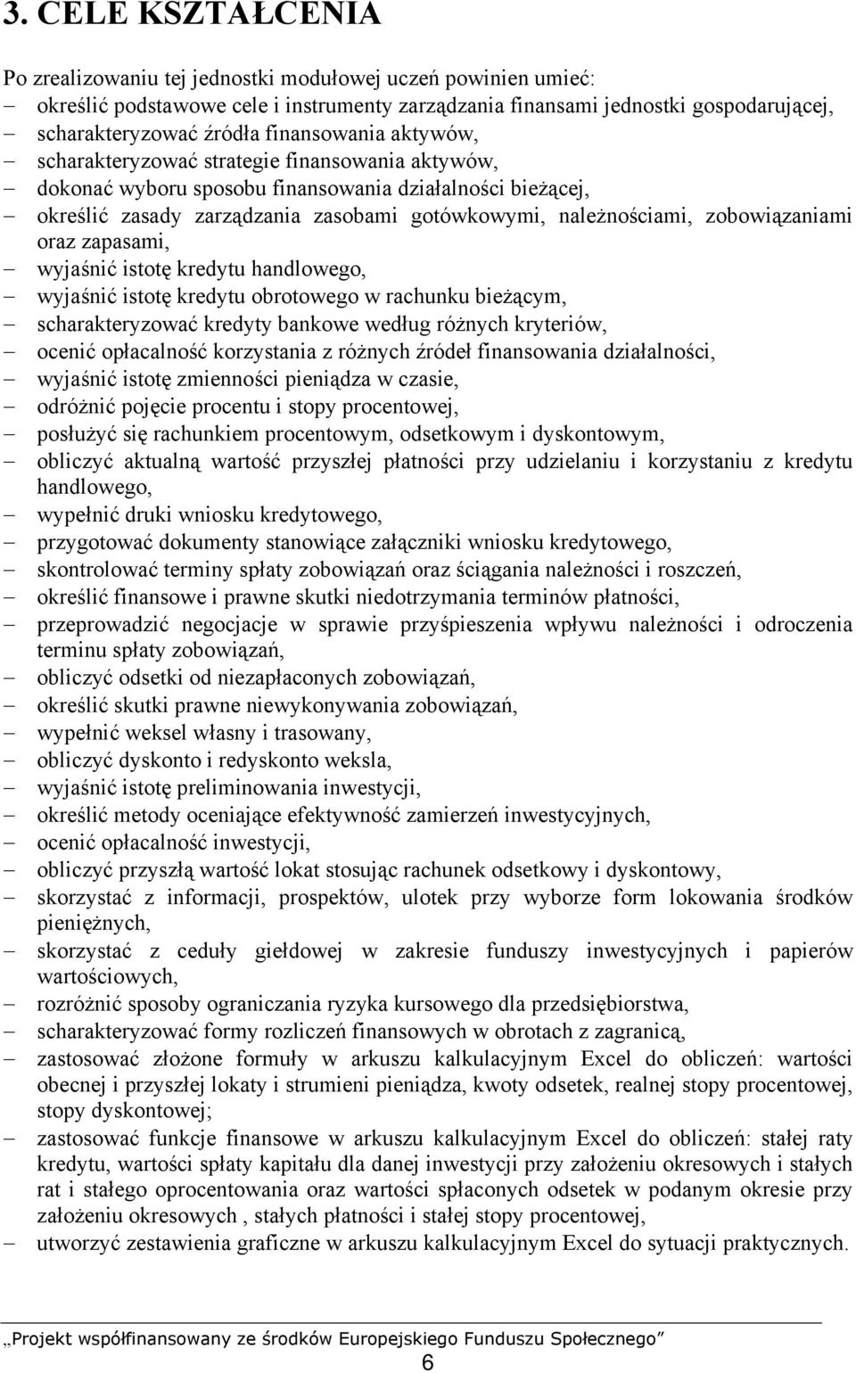 zobowiązaniami oraz zapasami, wyjaśnić istotę kredytu handlowego, wyjaśnić istotę kredytu obrotowego w rachunku bieżącym, scharakteryzować kredyty bankowe według różnych kryteriów, ocenić opłacalność