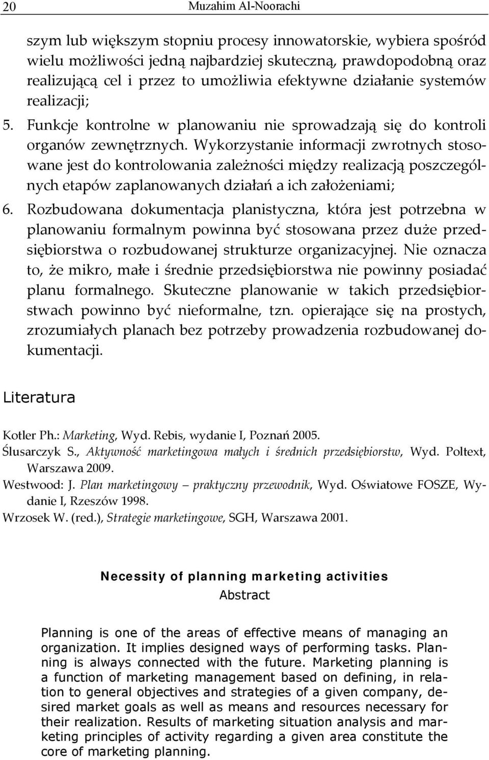 Wykorzystanie informacji zwrotnych stosowane jest do kontrolowania zależności między realizacją poszczególnych etapów zaplanowanych działań a ich założeniami; 6.