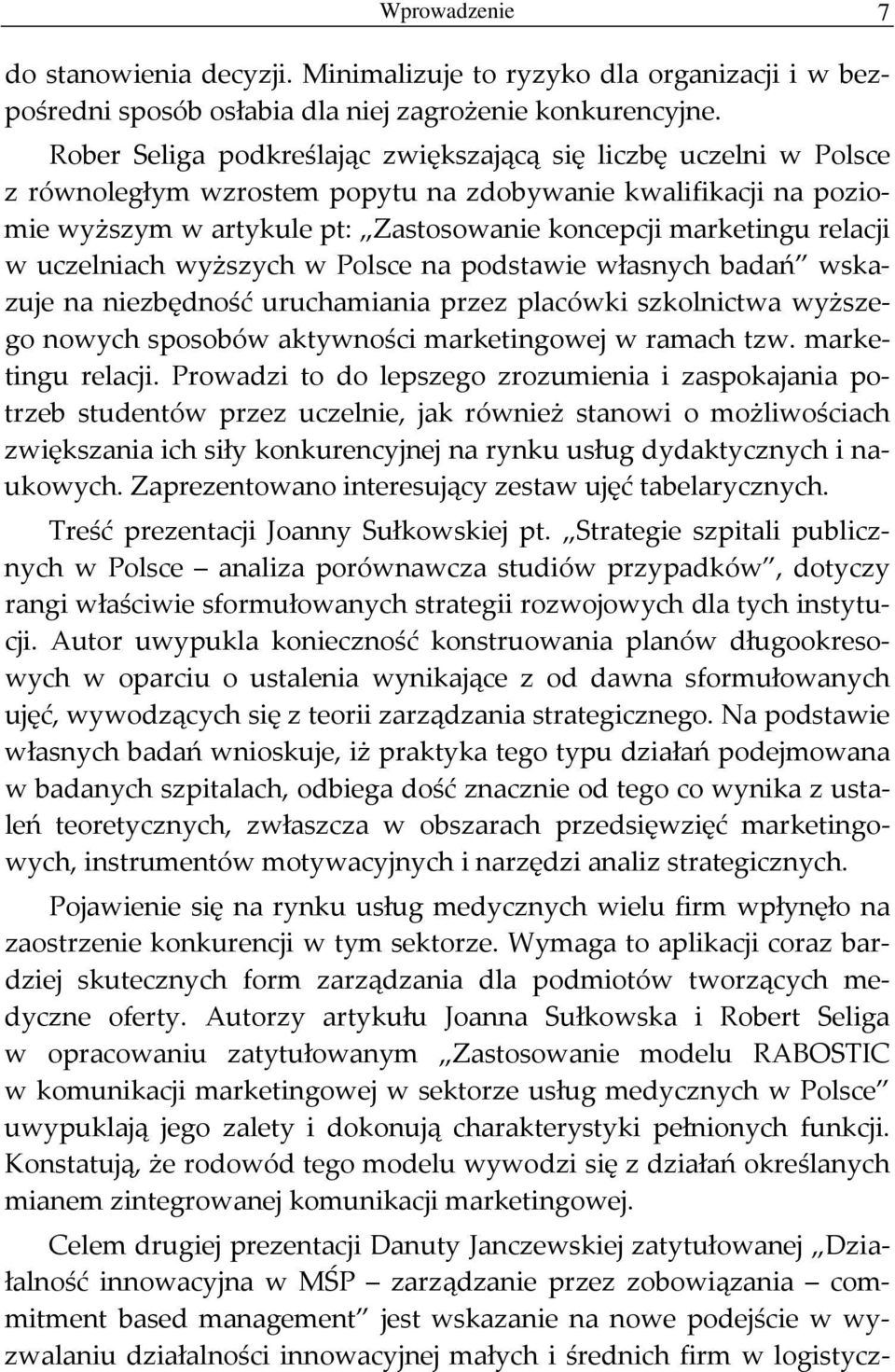 relacji w uczelniach wyższych w Polsce na podstawie własnych badań wskazuje na niezbędność uruchamiania przez placówki szkolnictwa wyższego nowych sposobów aktywności marketingowej w ramach tzw.