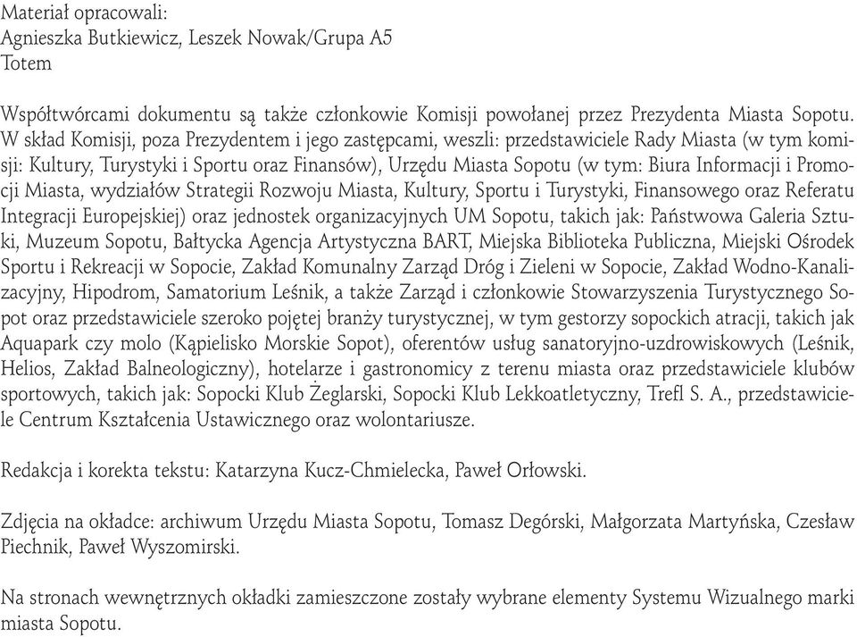 Promocji Miasta, wydzia ów Strategii Rozwoju Miasta, Kultury, Sportu i Turystyki, Finansowego oraz Referatu Integracji Europejskiej) oraz jednostek organizacyjnych UM Sopotu, takich jak: Paƒstwowa